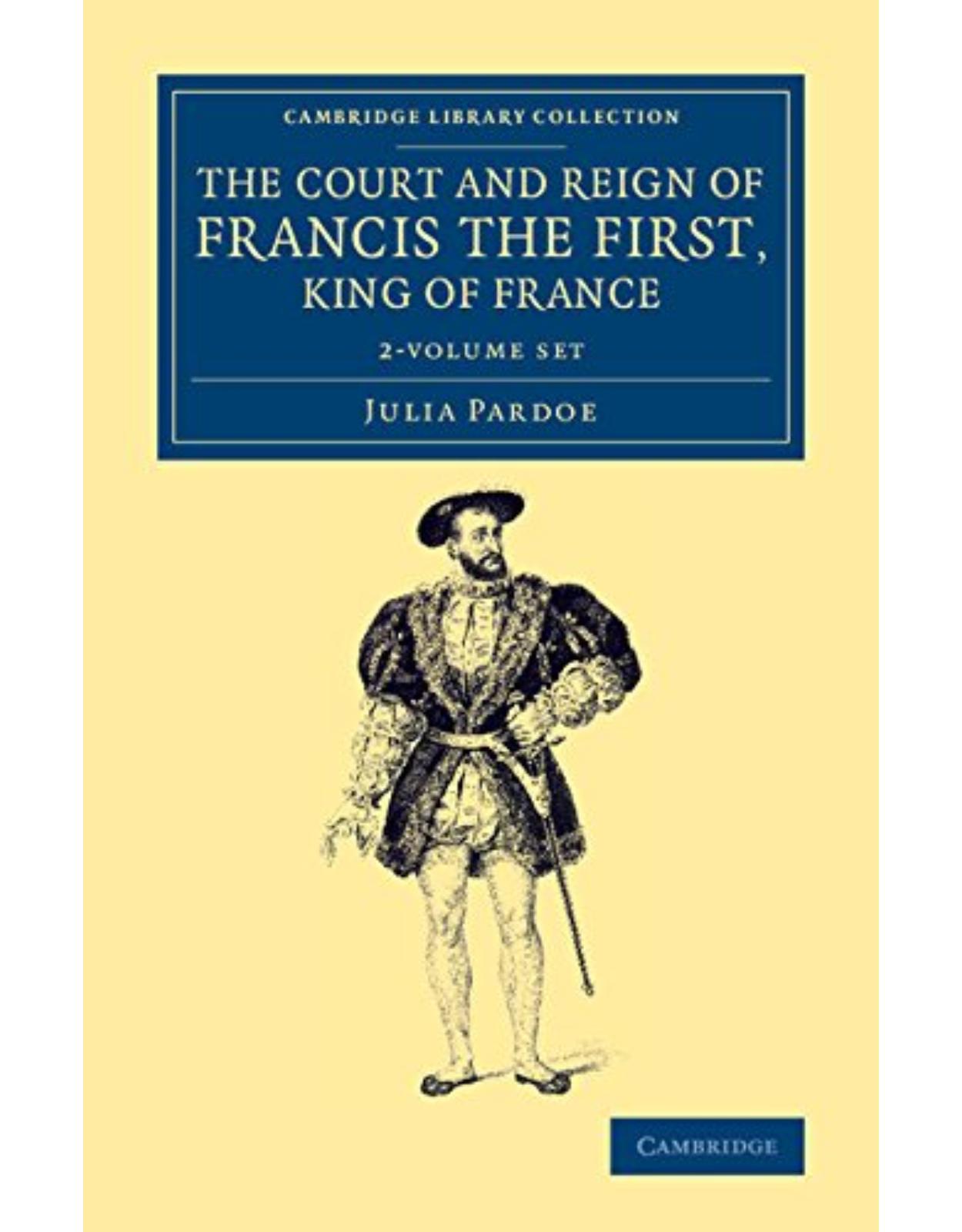 The Court and Reign of Francis the First, King of France 2 Volume Set