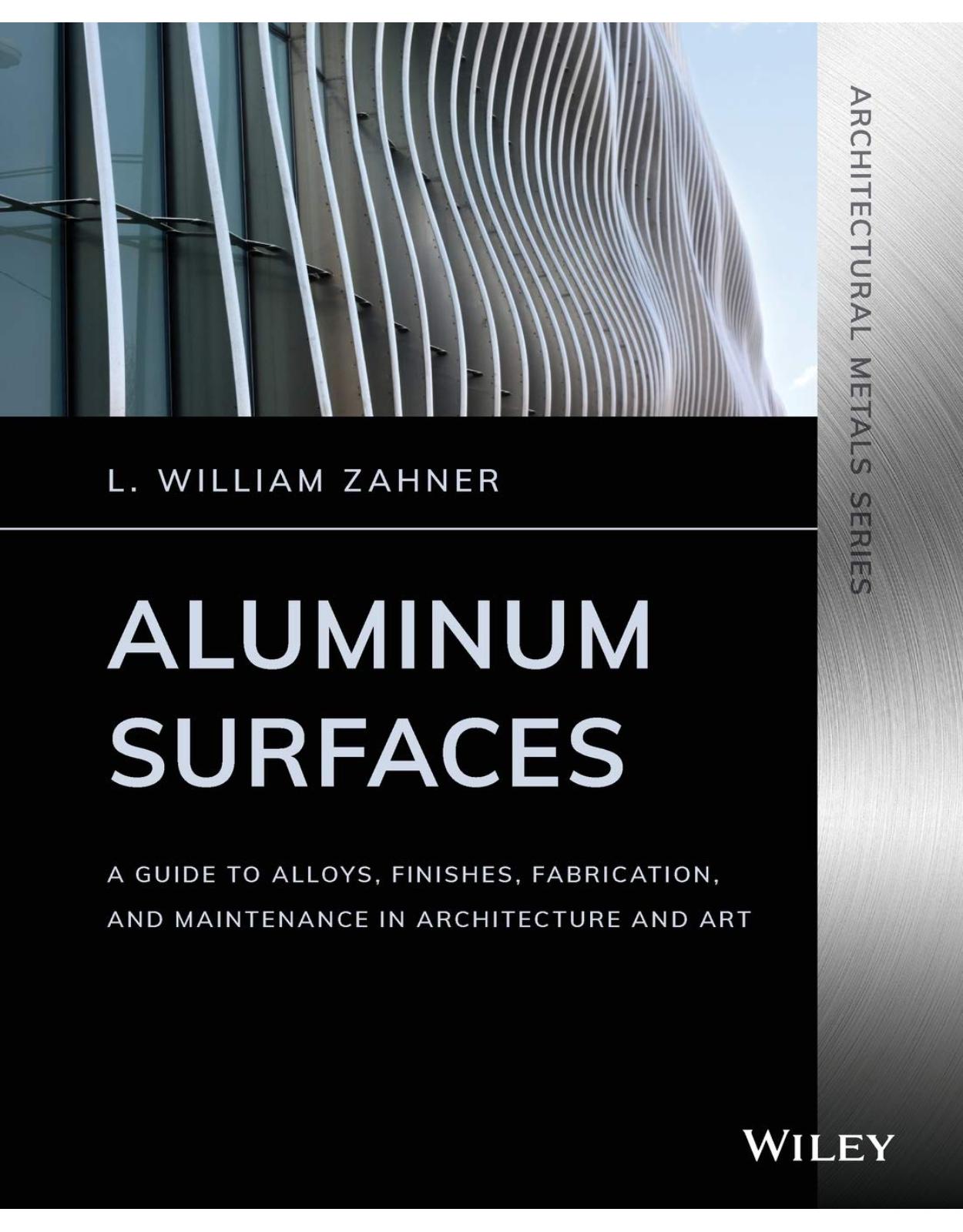 Aluminum Surfaces: A Guide to Alloys, Finishes, Fabrication and Maintenance in Architecture and Art 