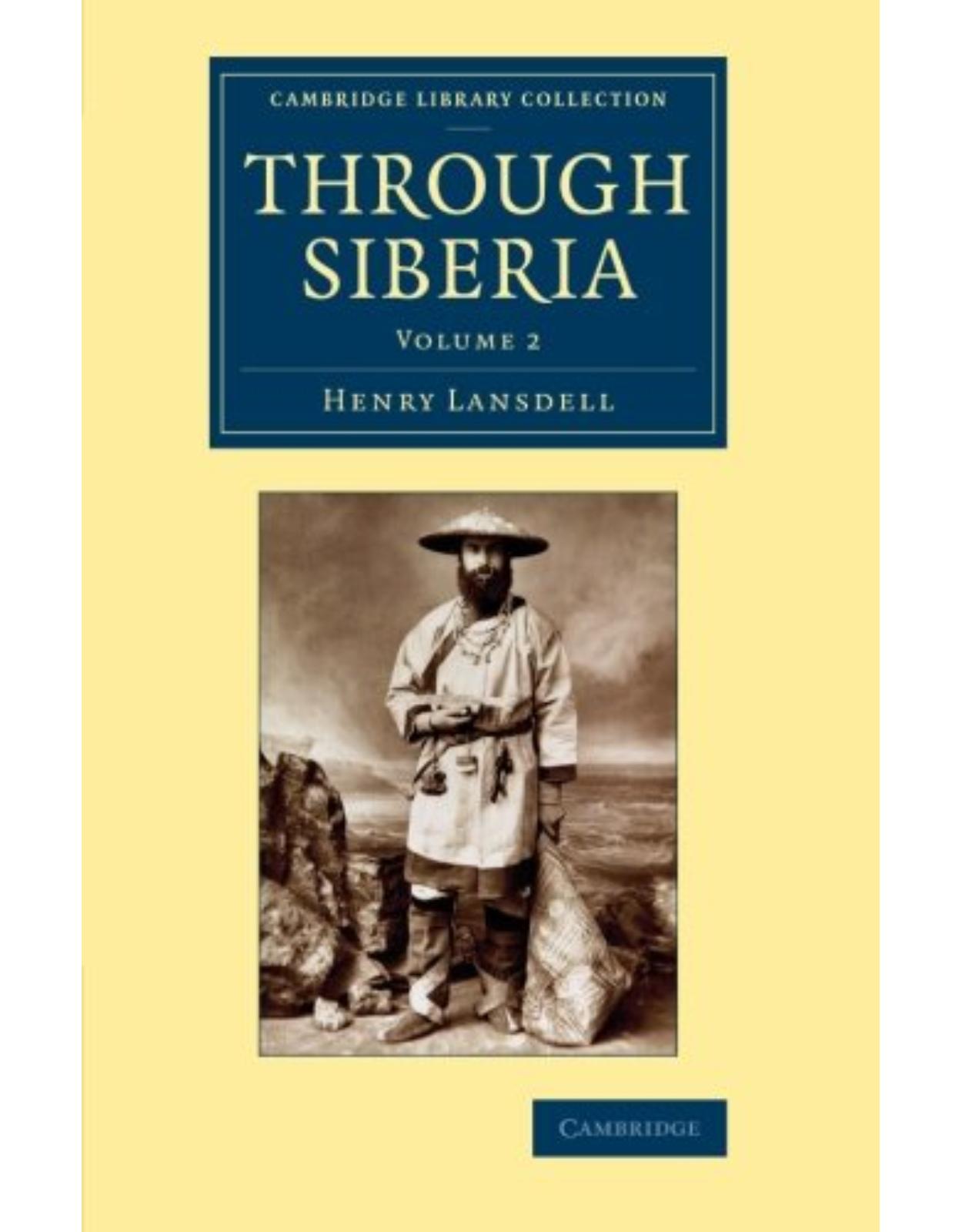 Through Siberia: Volume 2 (Cambridge Library Collection - Polar Exploration)