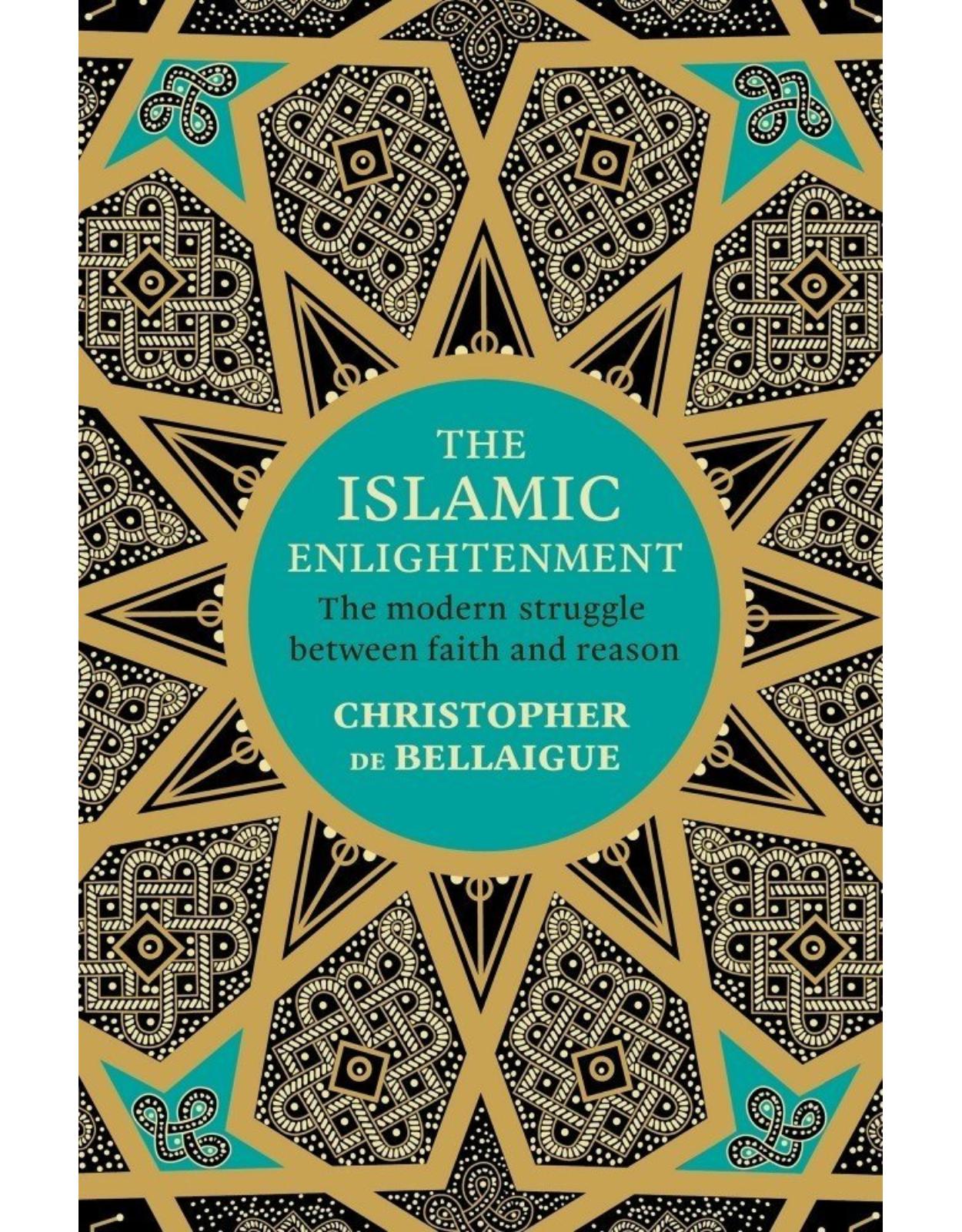 The Islamic Enlightenment: The Modern Struggle Between Faith and Reason