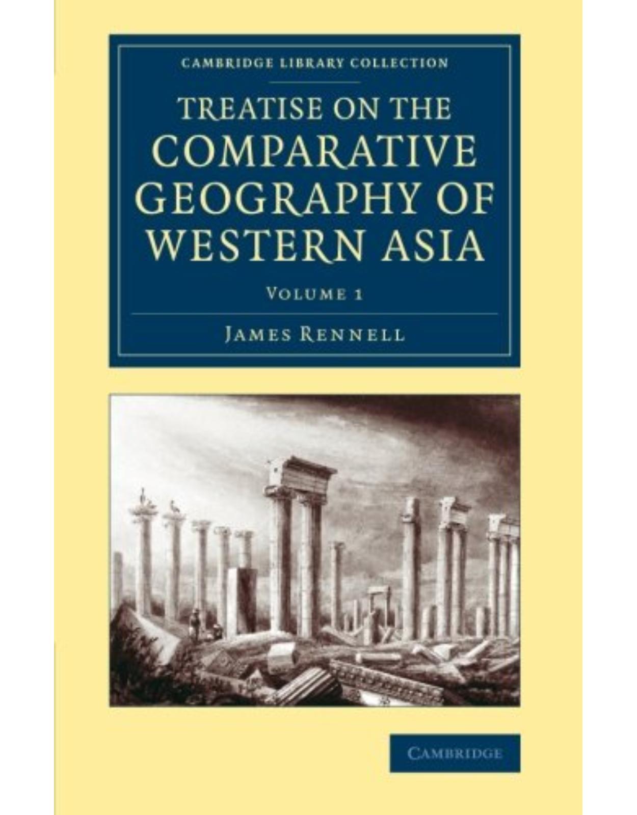 Treatise on the Comparative Geography of Western Asia: Accompanied with an Atlas of Maps (Volume 1)