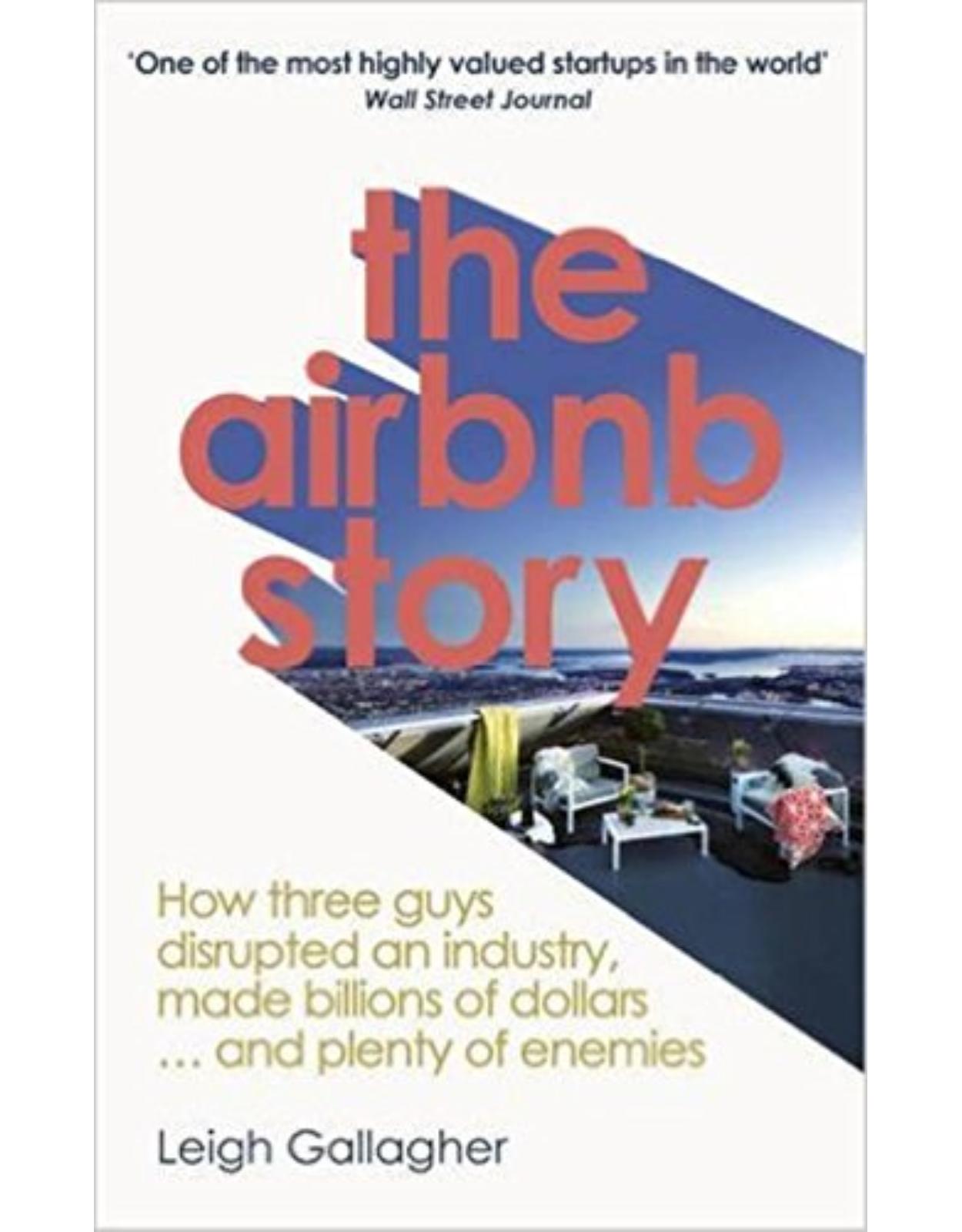 The Airbnb Story: How Three Guys Disrupted an Industry, Made Billions of Dollars … and Plenty of Enemies 