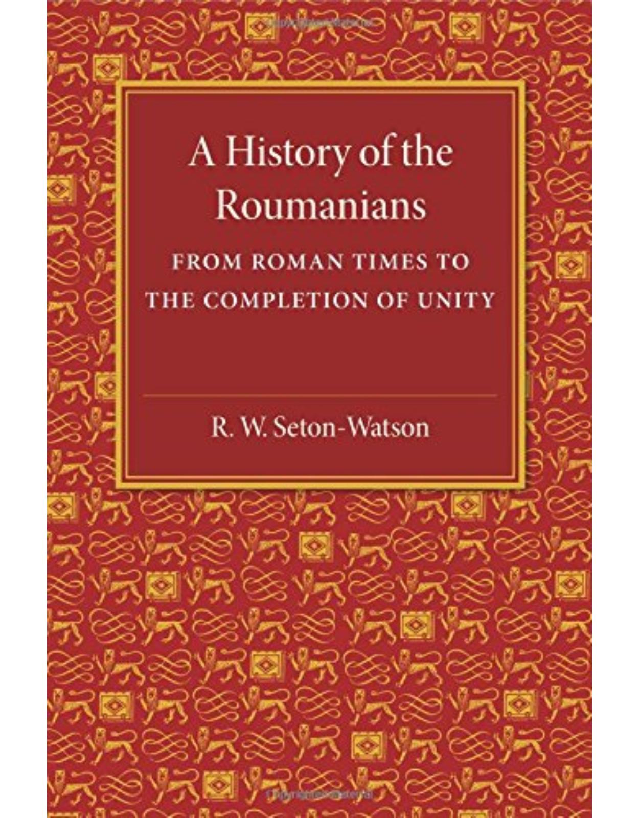 A History of the Roumanians: From Roman Times to the Completion of Unity