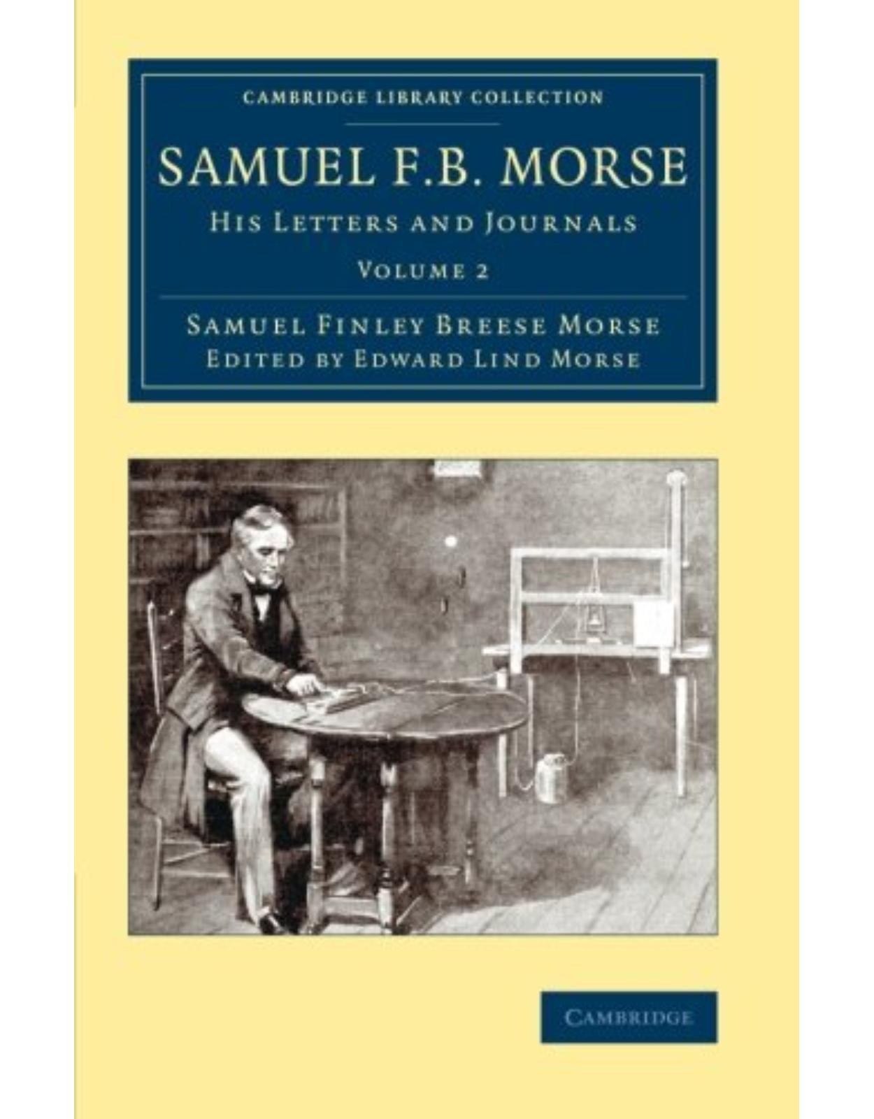 Samuel F. B. Morse 2 Volume Set: Samuel F. B. Morse: His Letters and Journals: Volume 2 (Cambridge Library Collection - Technology)
