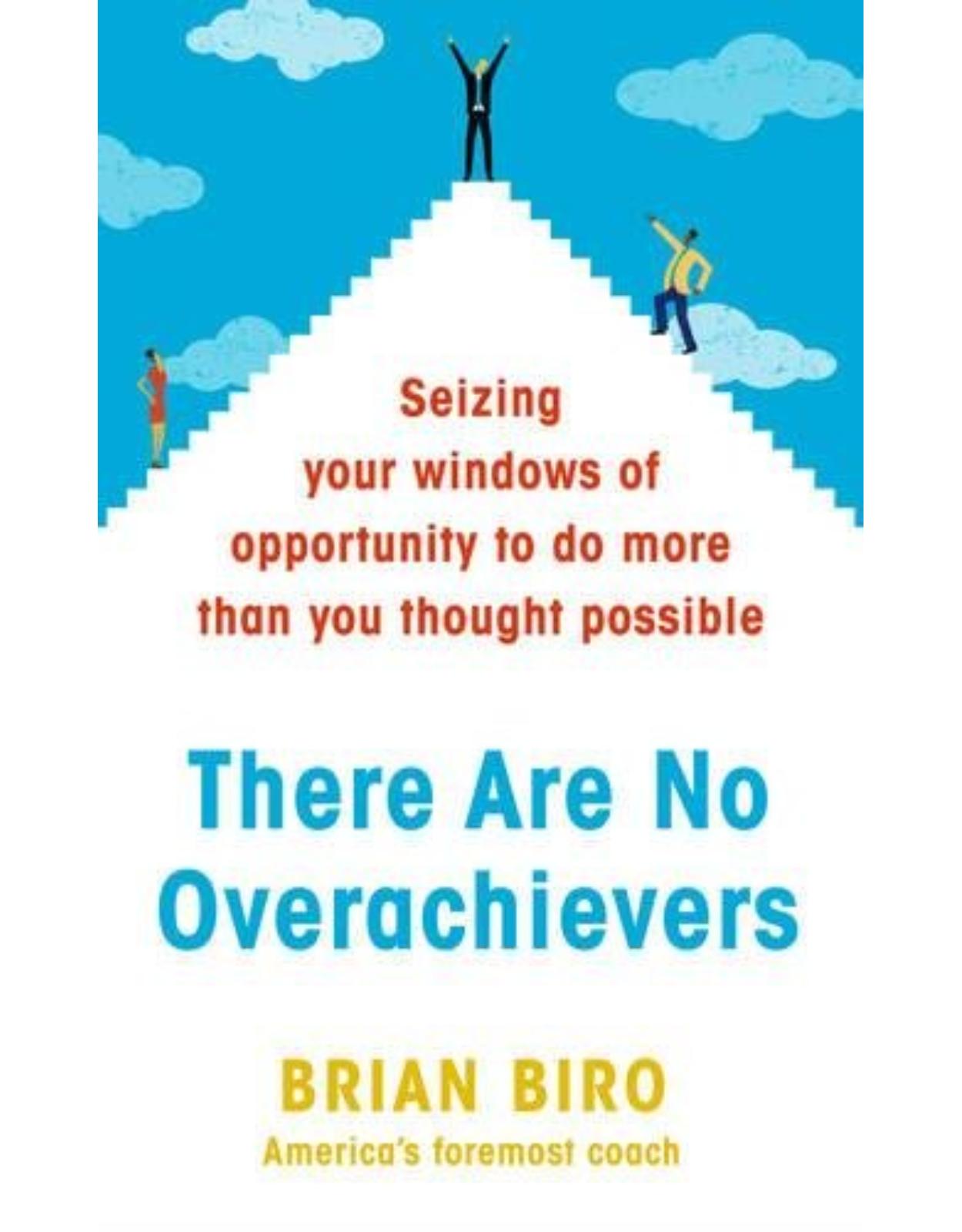 There Are No Overachievers: Seizing Your Windows of Opportunity to Do More than You Thought Possible