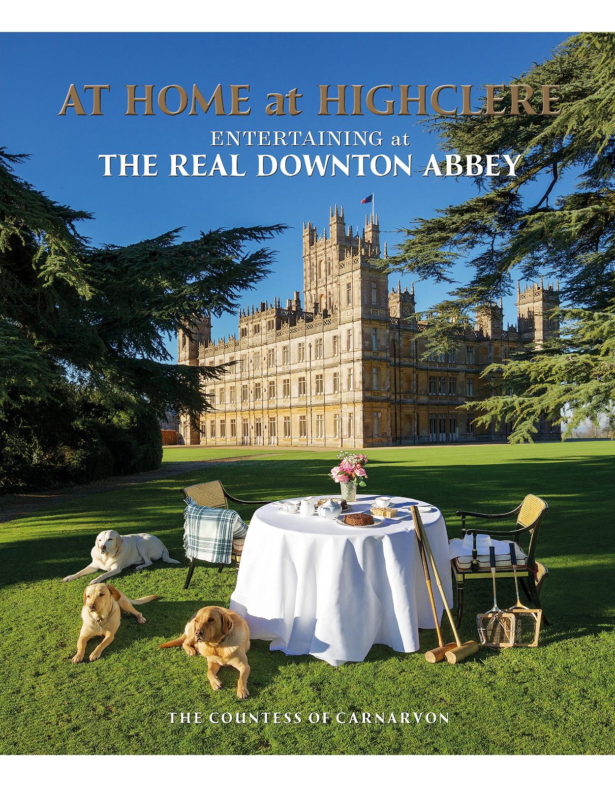 At Home at Highclere: Entertaining at The Real Downton Abbey