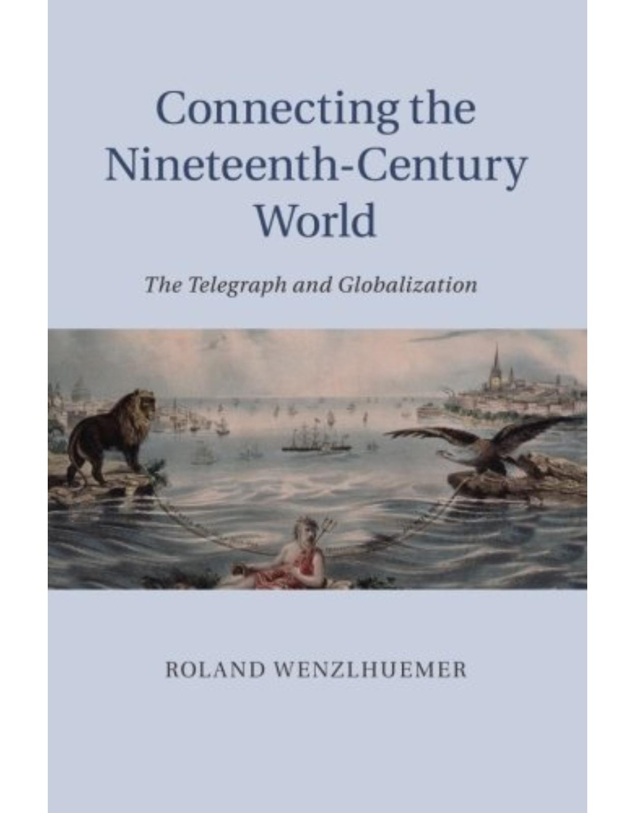 Connecting the Nineteenth-Century World: The Telegraph and Globalization