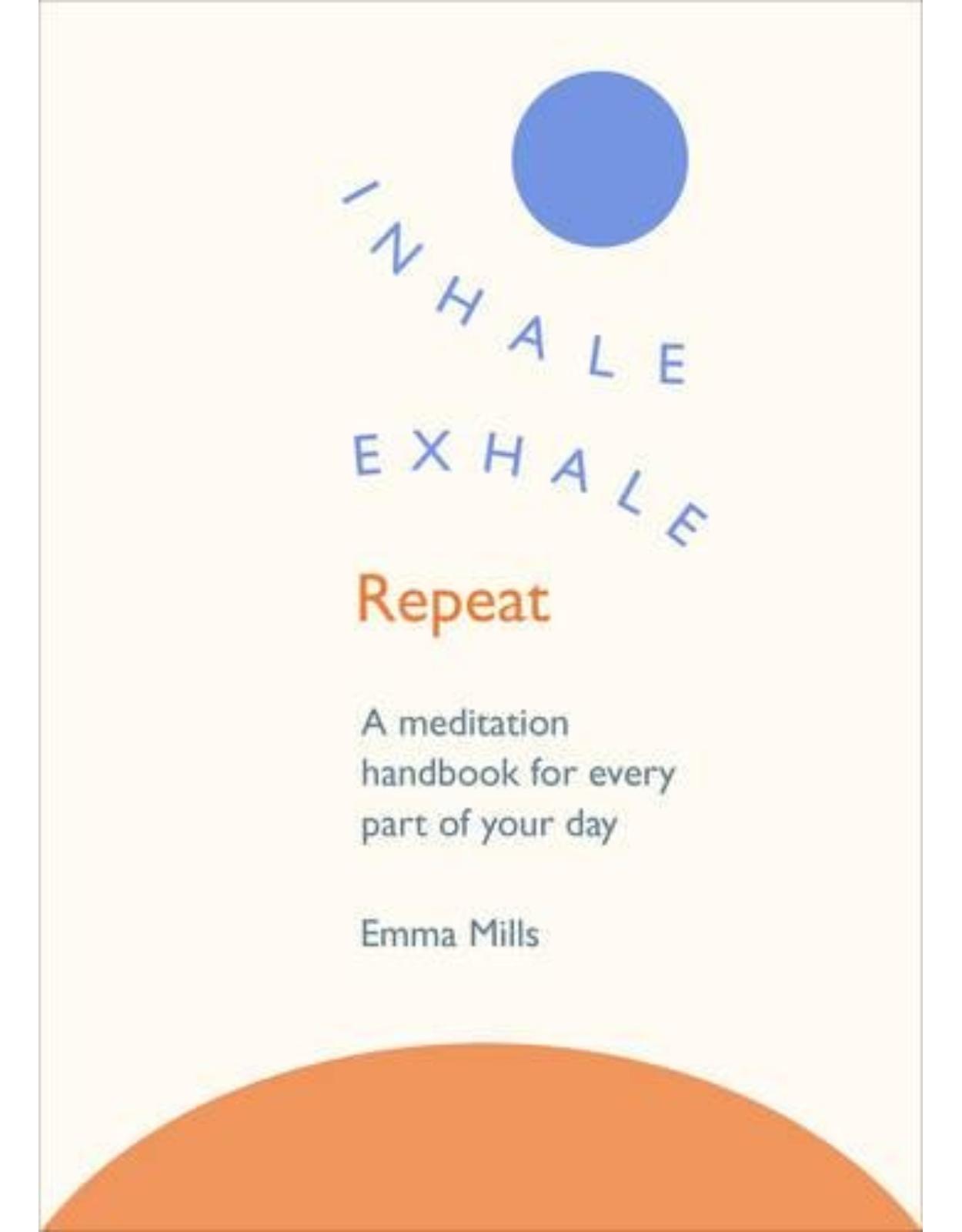 Inhale · Exhale · Repeat: A meditation handbook for every part of your day