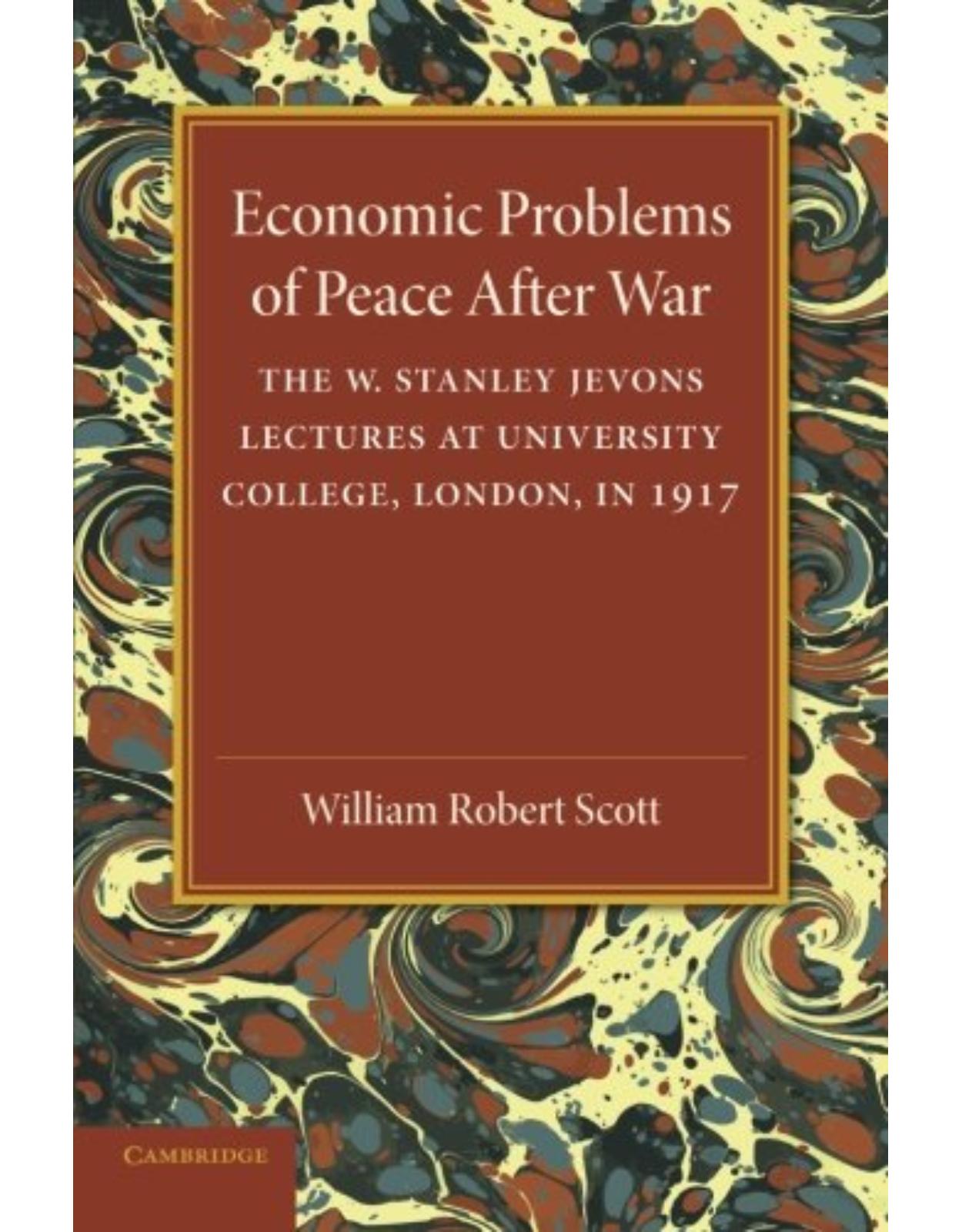 Economic Problems of Peace after War: Volume 1, The W. Stanley Jevons Lectures at University College, London, in 1917