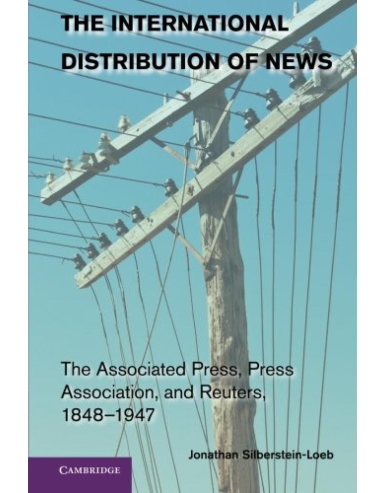 The International Distribution of News: The Associated Press, Press Association, and Reuters, 1848-1947