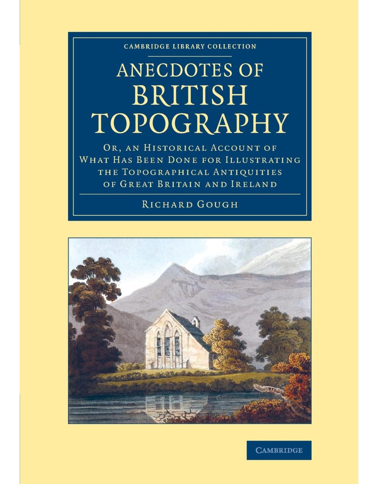 Anecdotes of British Topography: Or, an Historical Account of What Has Been Done for Illustrating the Topographical Antiquities of Great Britain and ... - British and Irish History, General)