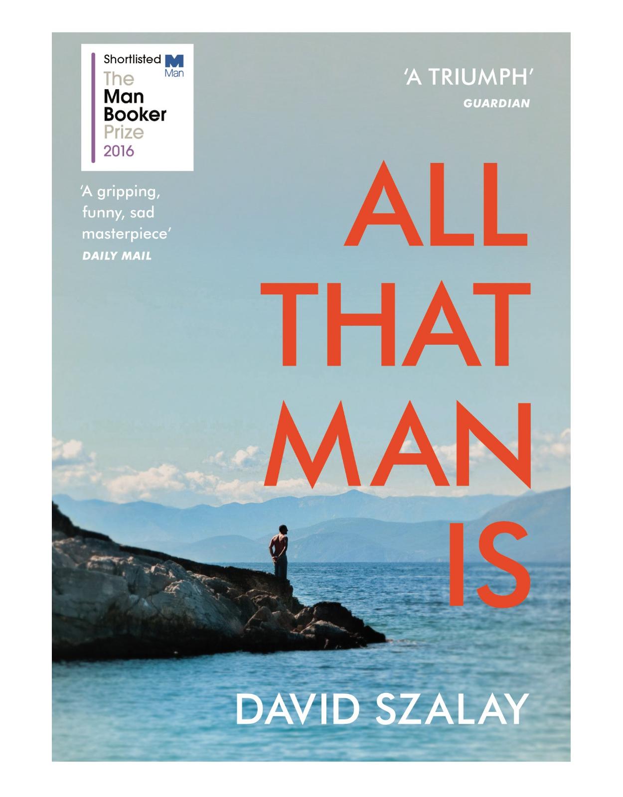 All That Man Is: Shortlisted for the Man Booker Prize 2016