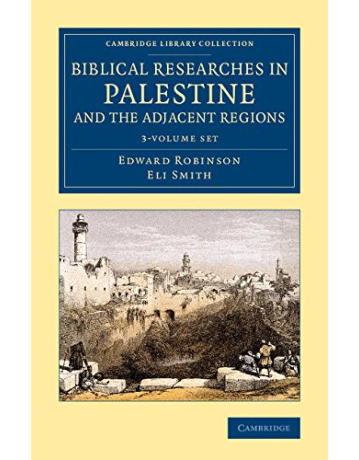 Biblical Researches in Palestine and the Adjacent Regions 3 Volume Set: A Journal of Travels in the Years 1838 and 1852 (Cambridge Library Collection - Archaeology)