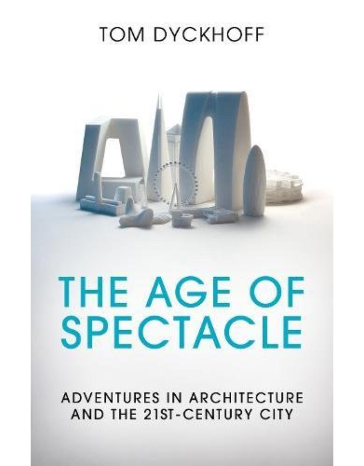 The Age of Spectacle: Adventures in Architecture and the 21st-Century City