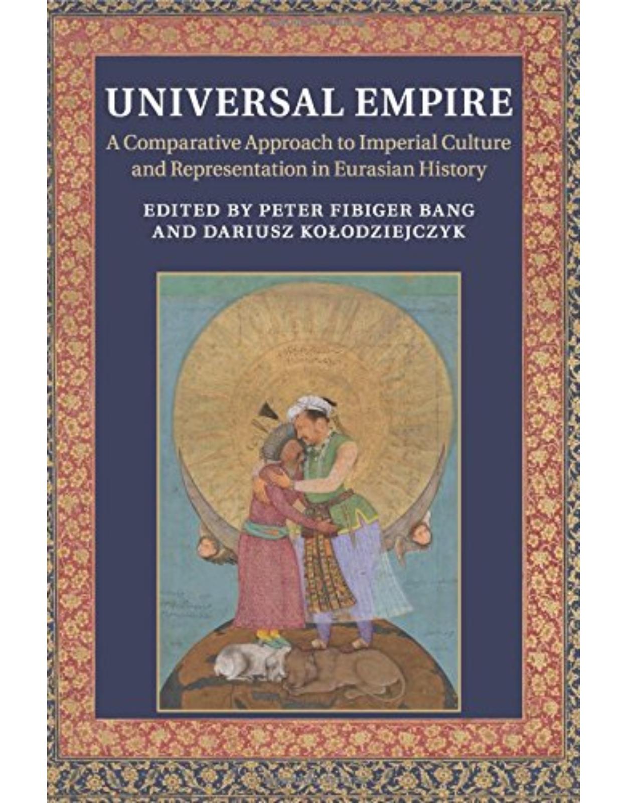 Universal Empire: A Comparative Approach to Imperial Culture and Representation in Eurasian History