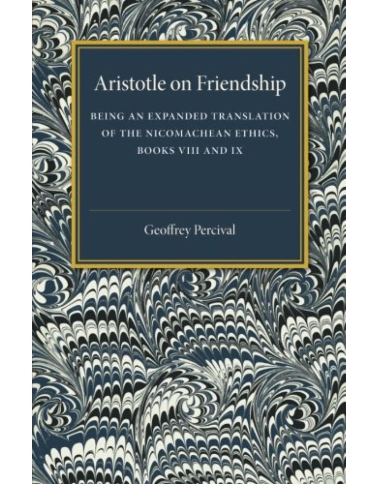 Aristotle on Friendship: Being an Expanded Translation of the Nicomachean Ethics Books VIII and IX