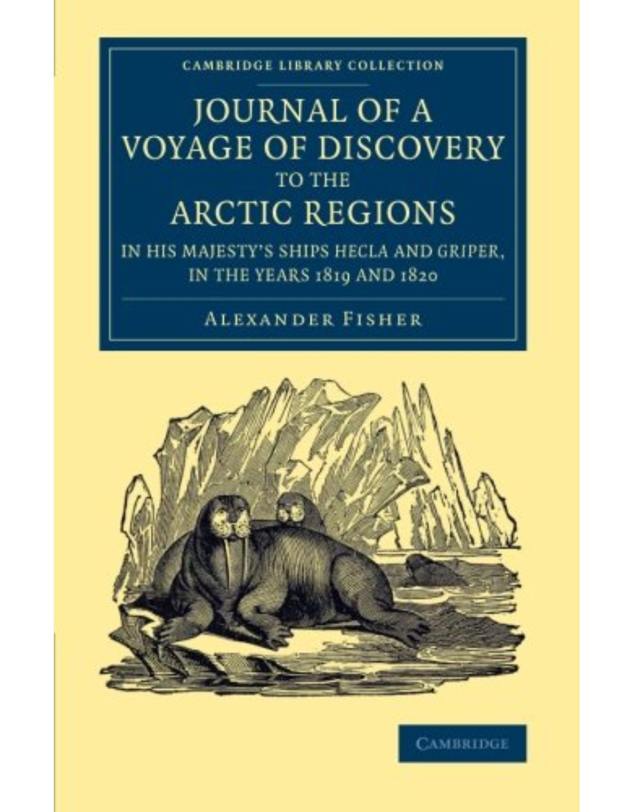Journal of a Voyage of Discovery to the Arctic Regions in His Majesty's Ships Hecla and Griper, in the Years 1819 and 1820 (Cambridge Library Collection - Polar Exploration) 