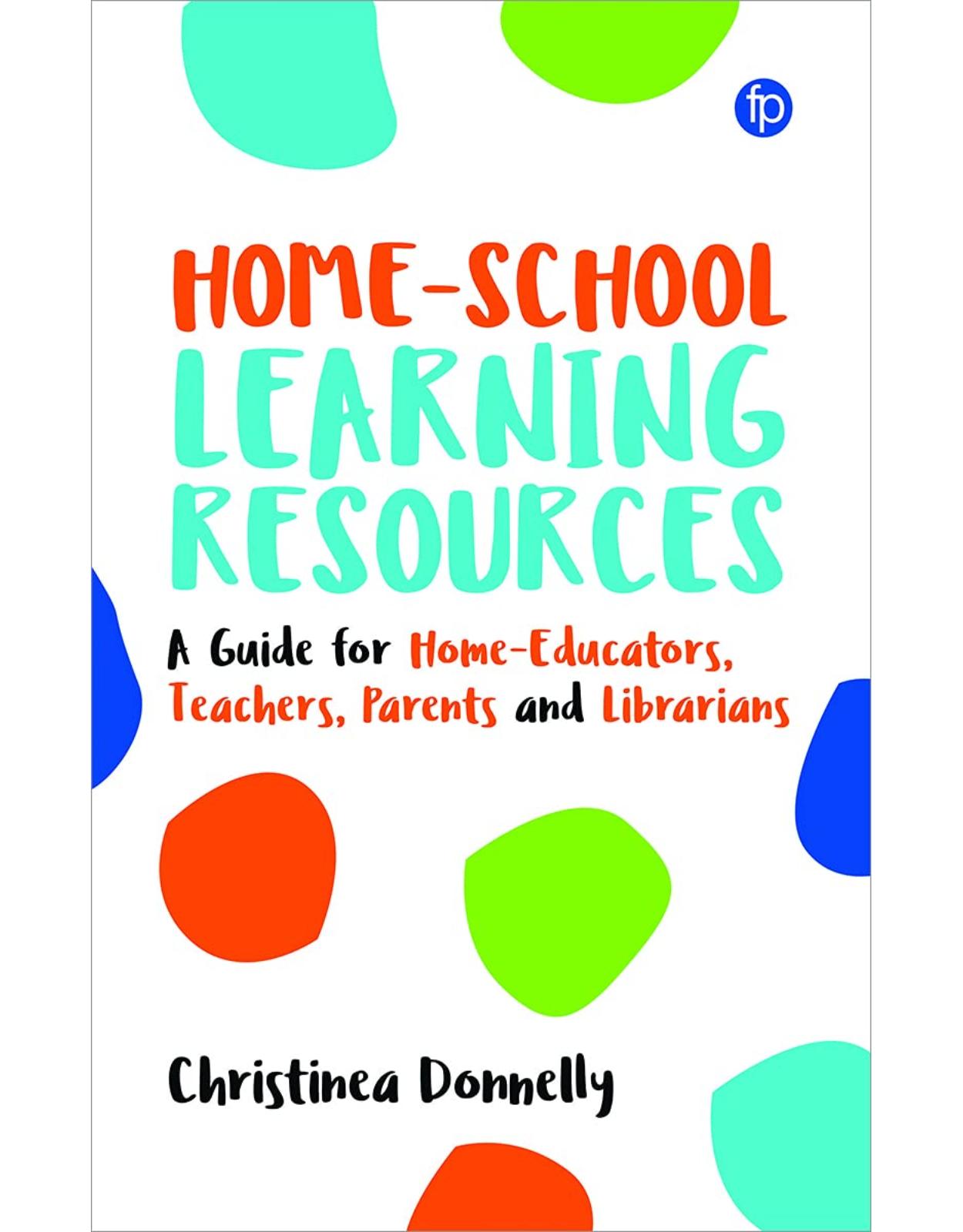 Home-School Learning Resources: A Guide for Home-Educators, Teachers, Parents and Librarians 