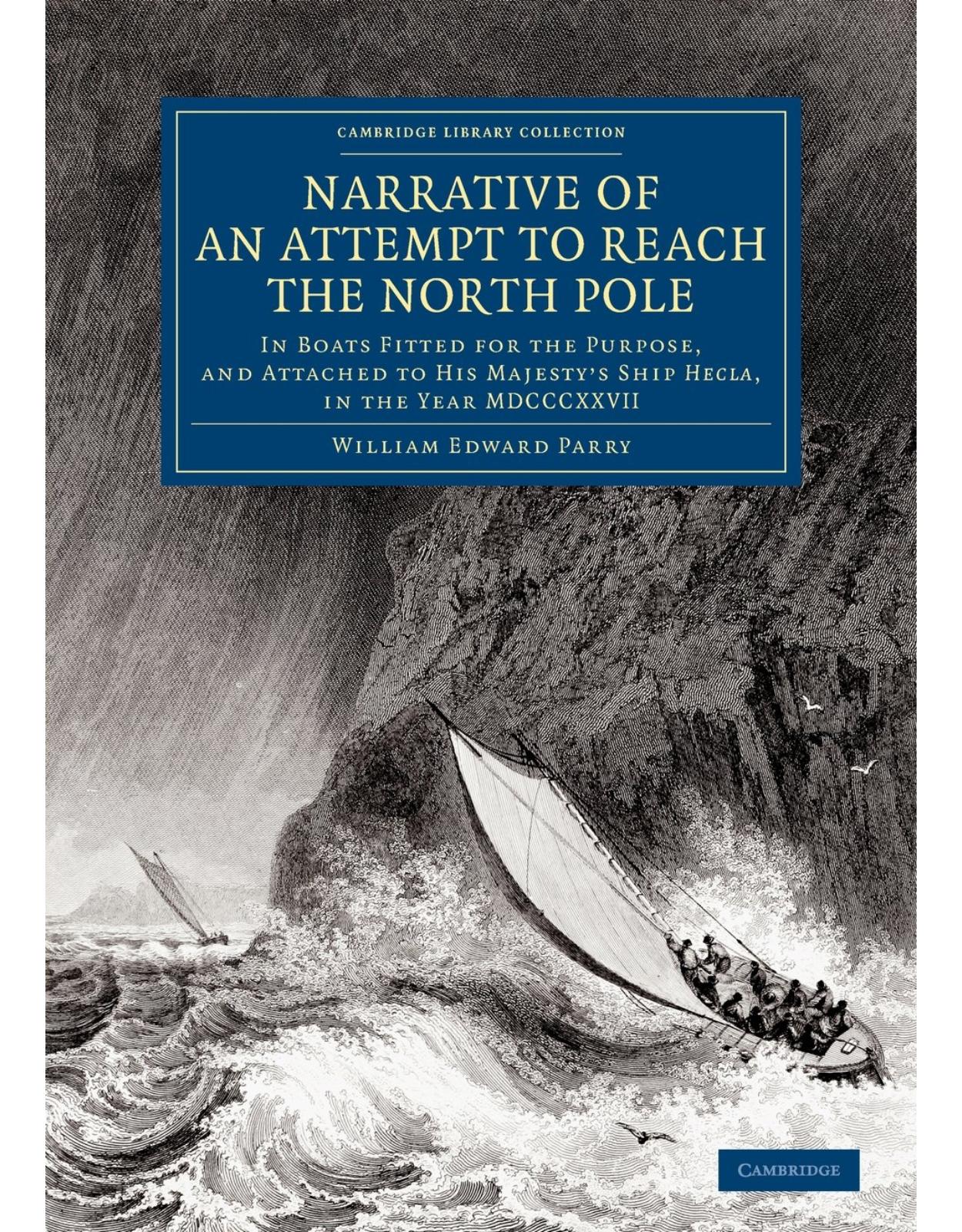 Narrative of an Attempt to Reach the North Pole: In Boats Fitted for the Purpose, and Attached to His Majesty's Ship Hecla, in the Year MDCCCXXVII, ... Library Collection - Polar Exploration) 