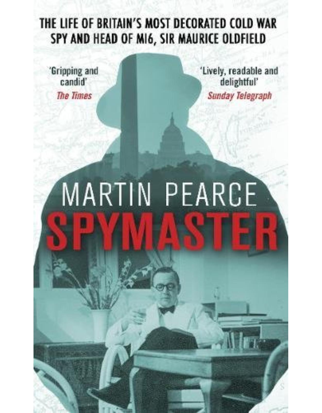 Spymaster: The Life of Britain's Most Decorated Cold War Spy and Head of MI6, Sir Maurice Oldfield