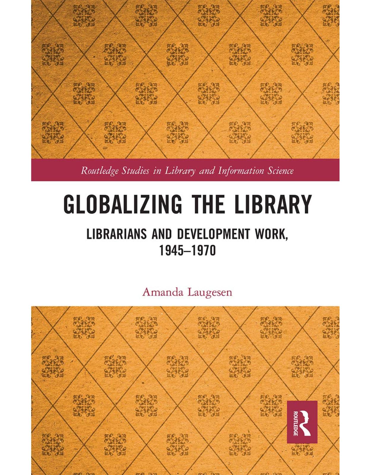 Globalizing the Library: Librarians and Development Work, 1945–1970