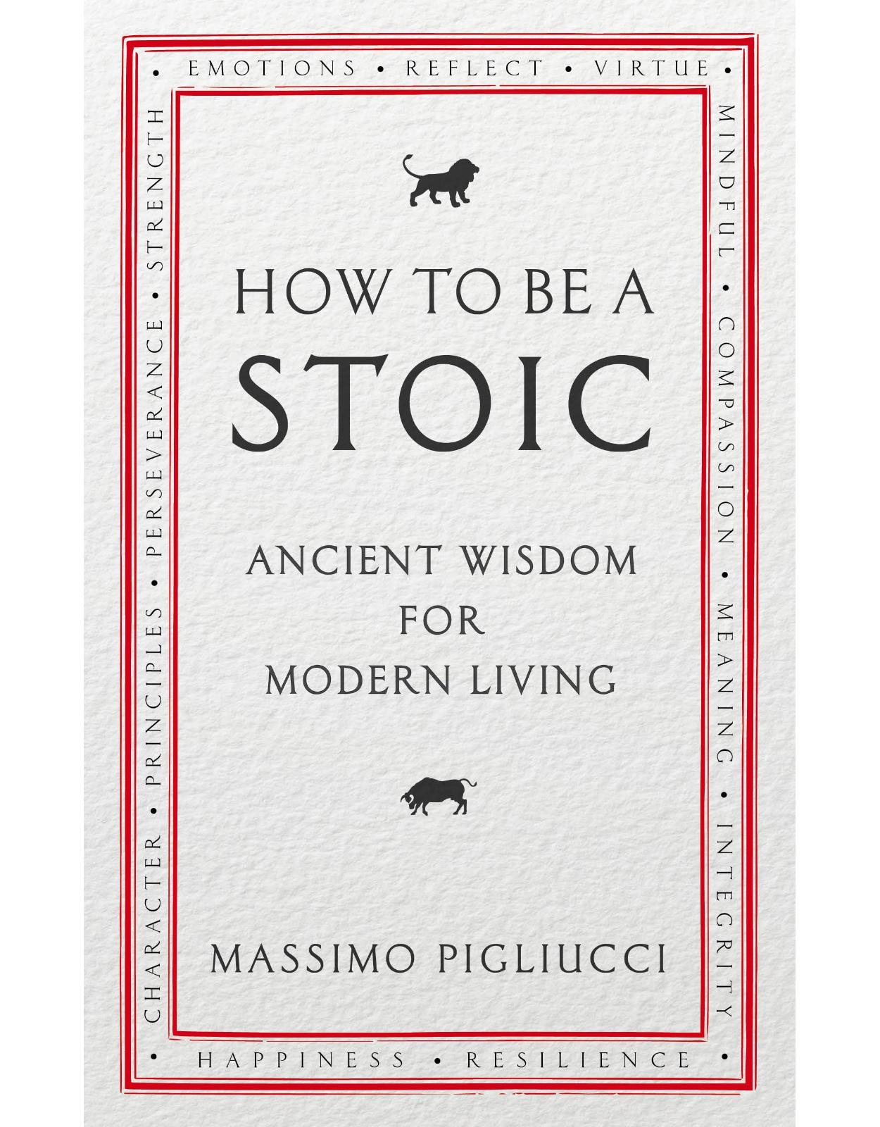 How To Be A Stoic: Ancient Wisdom for Modern Living
