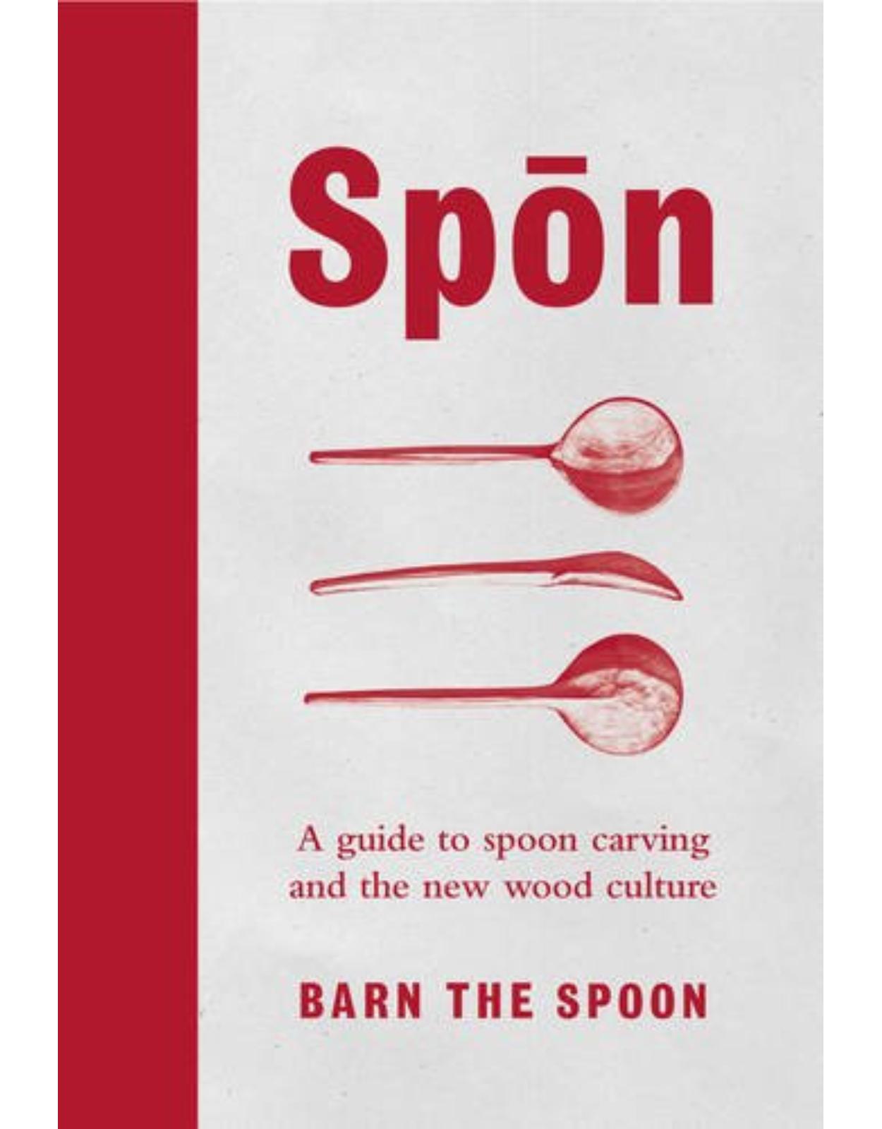 Spon: A Guide to Spoon Carving and the New Wood Culture