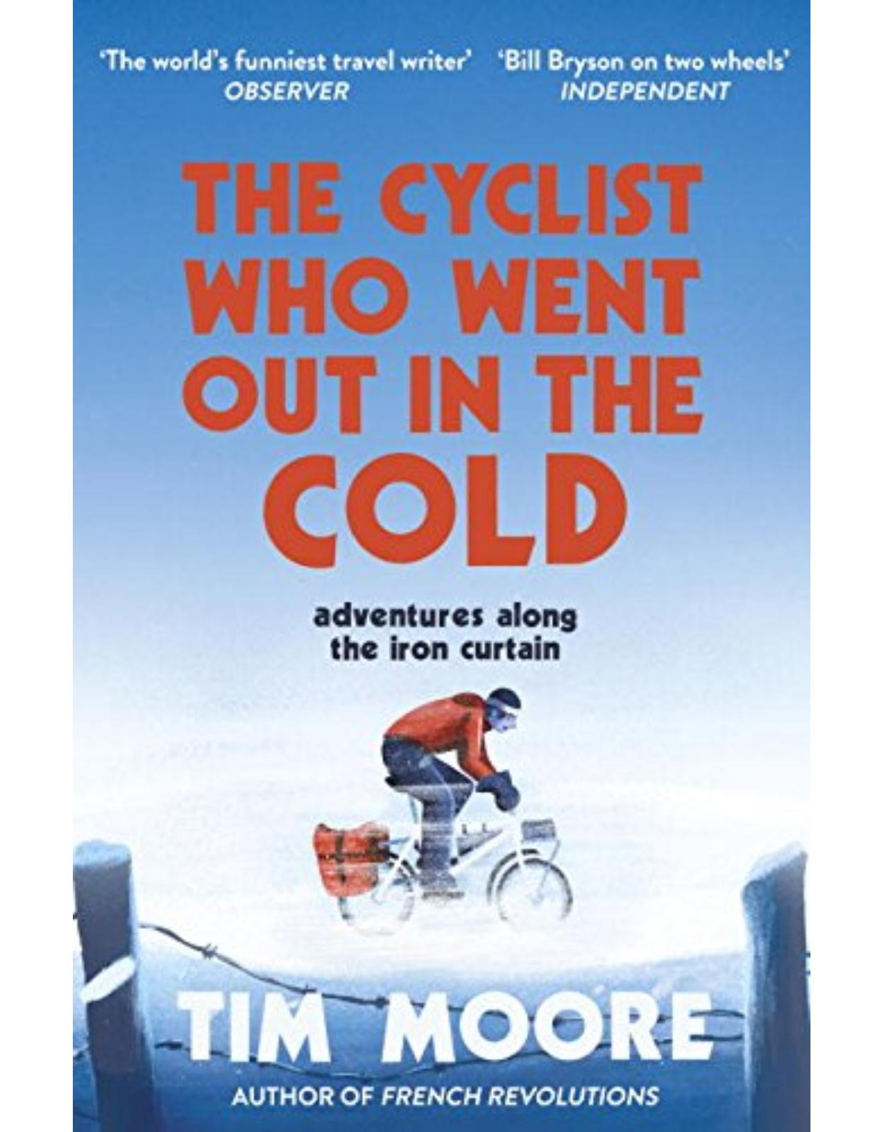 The Cyclist Who Went Out in the Cold: Adventures Along the Iron Curtain Trail