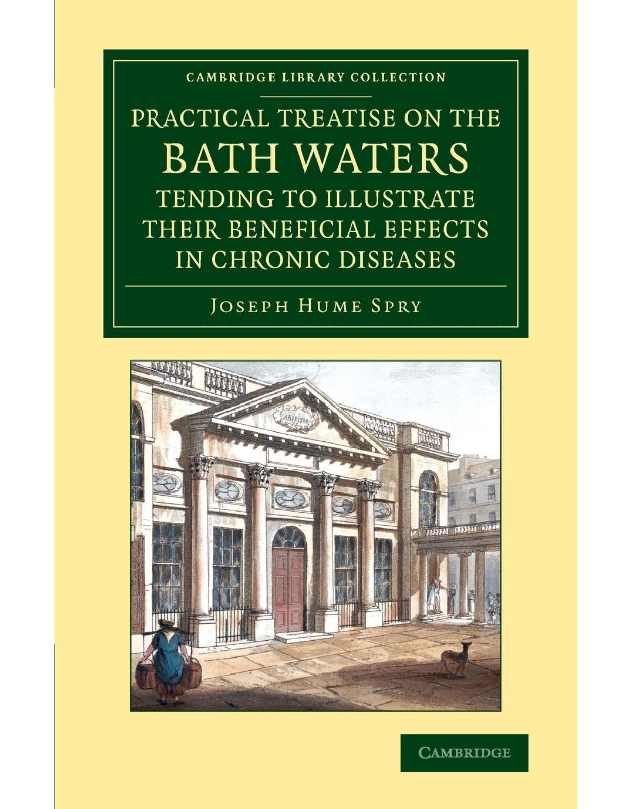 A Practical Treatise on the Bath Waters, Tending to Illustrate their Beneficial Effects in Chronic Diseases: Containing, Likewise, a Brief Account of the City of Bath, and of the Hot Springs