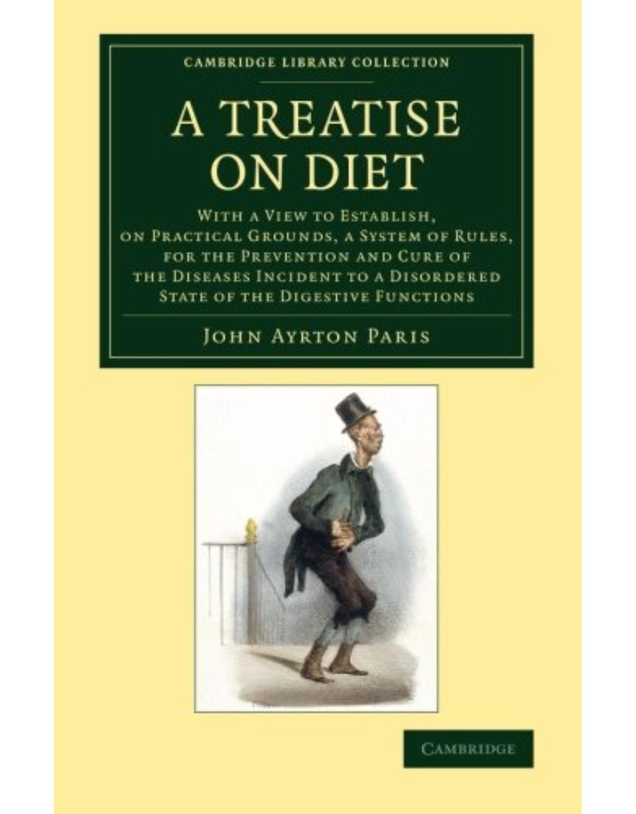 A Treatise on Diet: With a View to Establish, on Practical Grounds, a System of Rules, for the Prevention and Cure of the Diseases Incident to a Disordered State of the Digestive Functions
