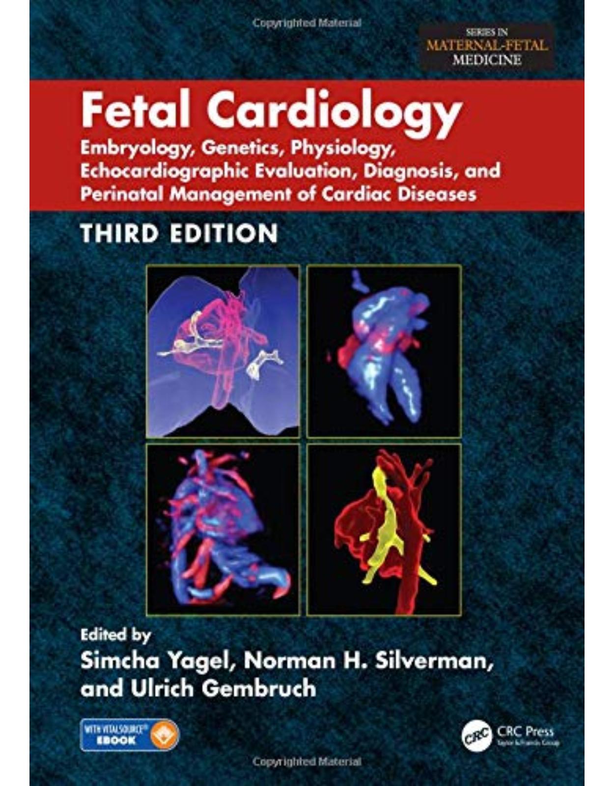 Fetal Cardiology: Embryology, Genetics, Physiology, Echocardiographic Evaluation, Diagnosis, and Perinatal Management of Cardiac Diseases, Third Edition