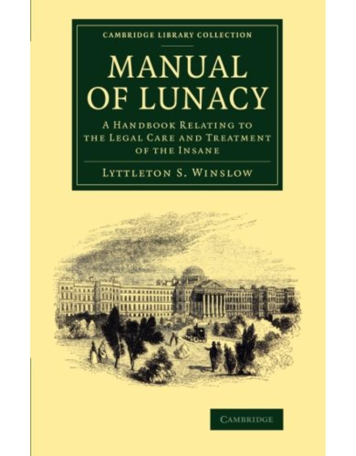 Manual of Lunacy: A Handbook Relating to the Legal Care and Treatment of the Insane in the Public and Private Asylums of Great Britain, Ireland, United States of America, and the Continent