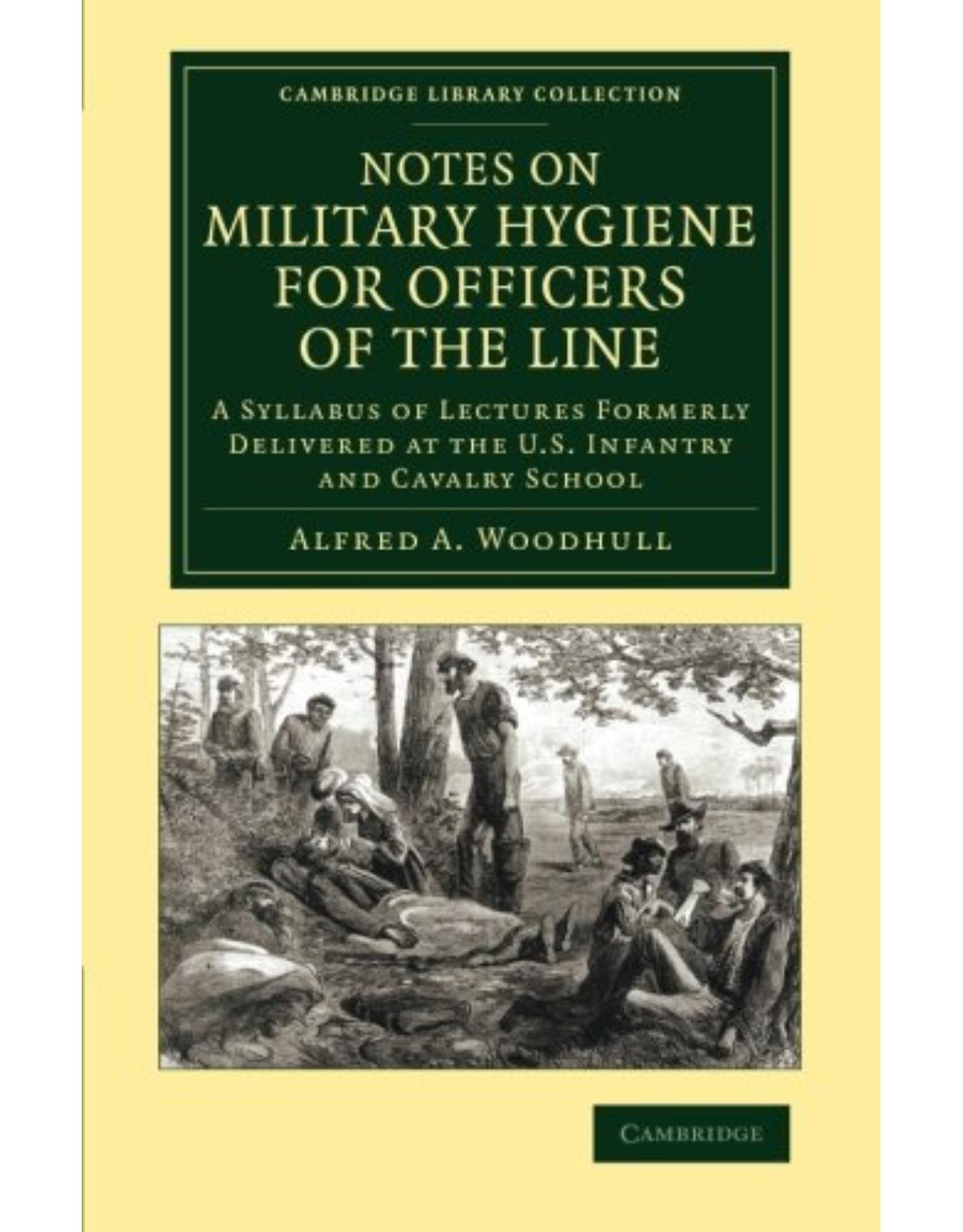 Notes on Military Hygiene for Officers of the Line: A Syllabus of Lectures Formerly Delivered at the U.S. Infantry and Cavalry School (Cambridge Library Collection - History of Medicine)