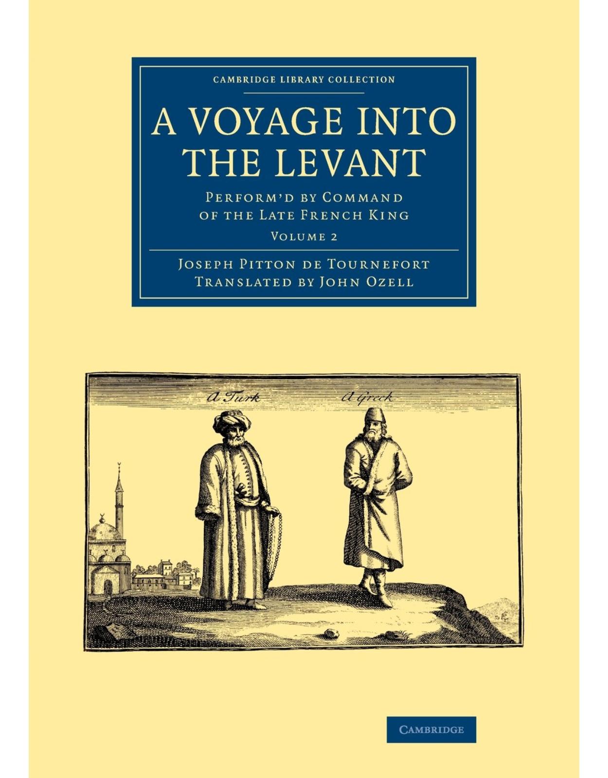 A Voyage into the Levant 2 Volume Set: PerformÂ’d by Command of the Late French King (Cambridge Library Collection - Travel, Middle East and Asia Minor)