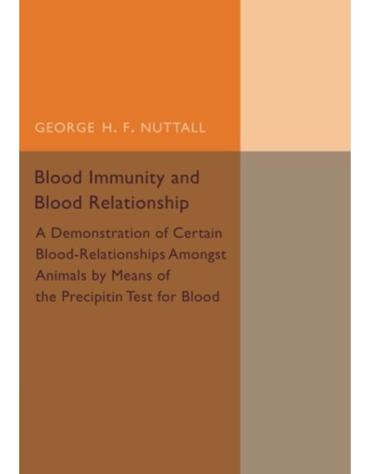 Blood Immunity and Blood Relationship: A Demonstration of Certain Blood-Relationships amongst Animals by Means of the Precipitin Test for Blood