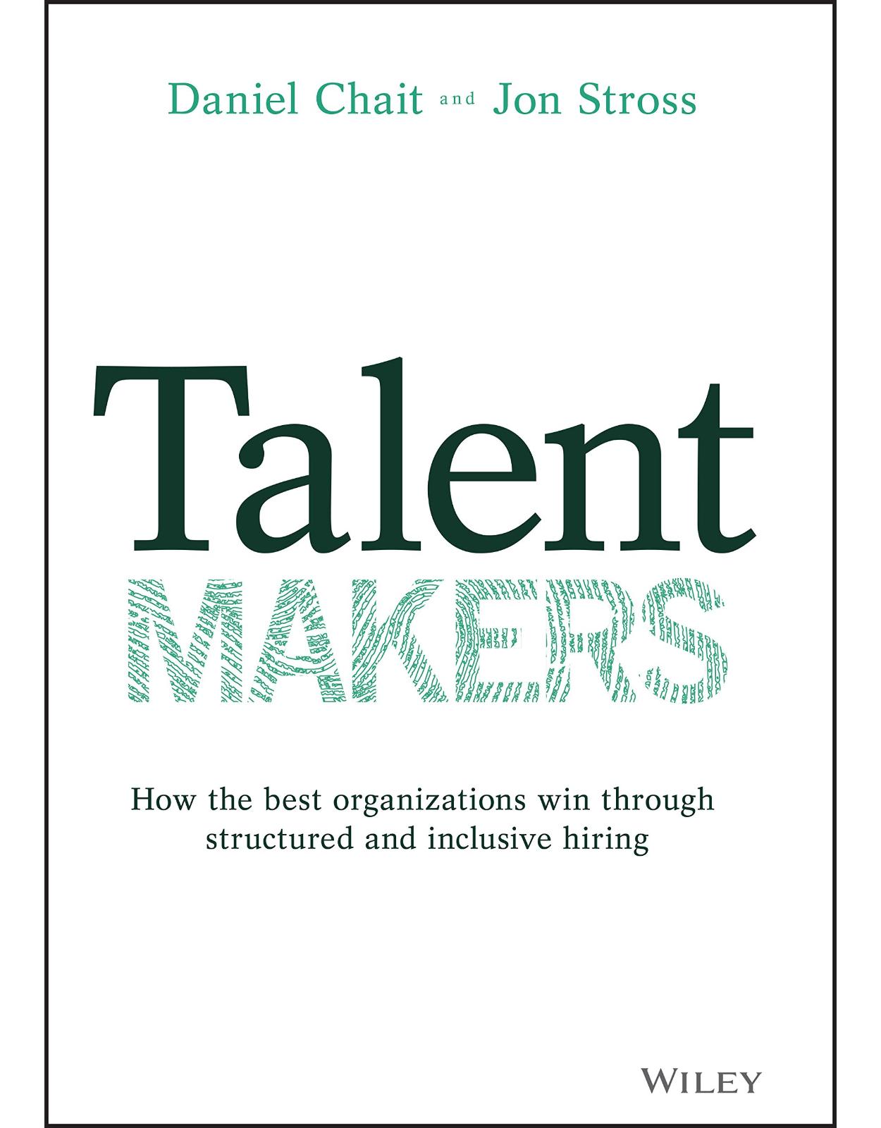 Talent Makers: How the Best Organizations Win through Structured and Inclusive Hiring