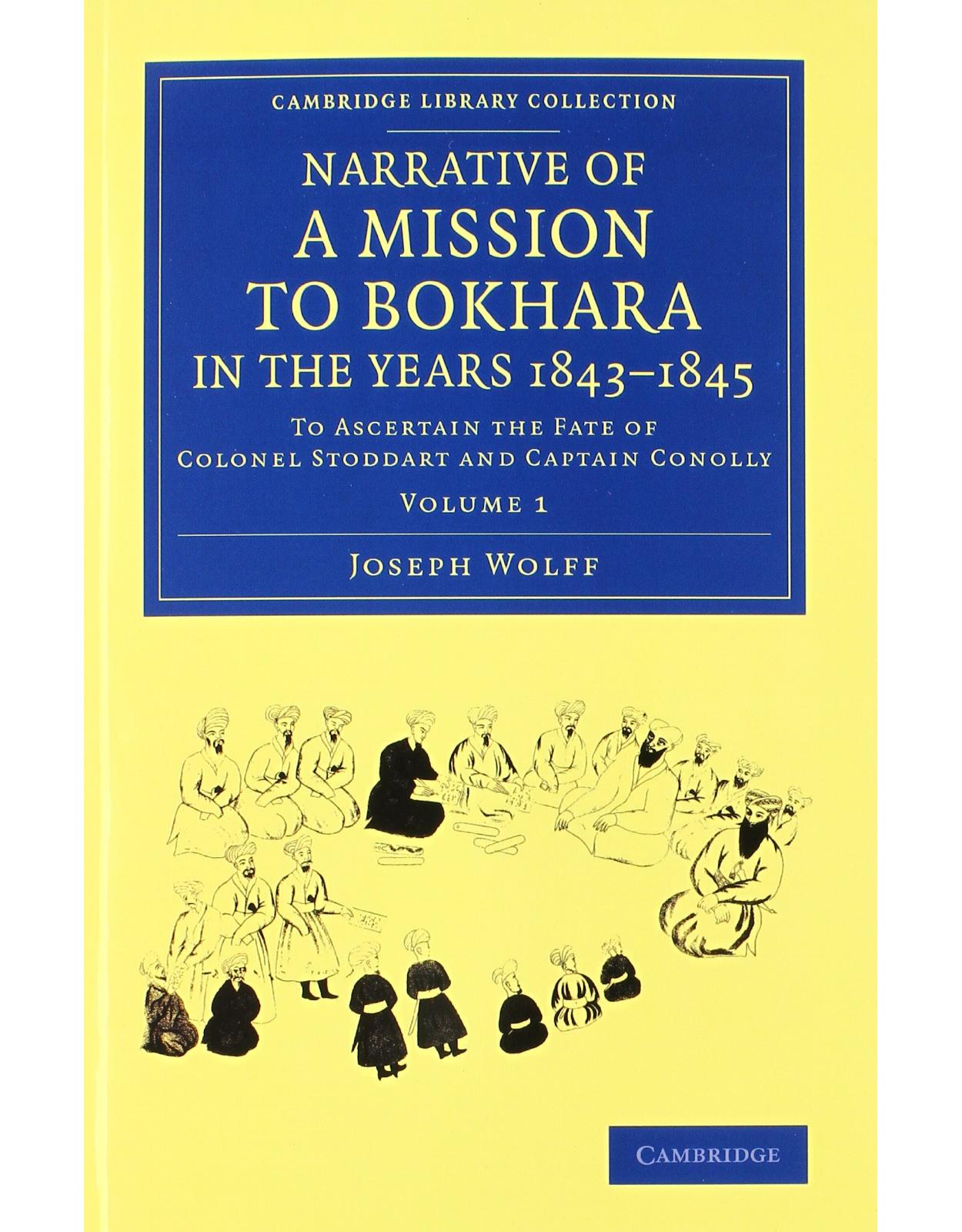 Narrative of a Mission to Bokhara, in the Years 1843-1845 2 Volume Set: To Ascertain the Fate of Colonel Stoddart and Captain Conolly (Cambridge Library Collection - South Asian History) 