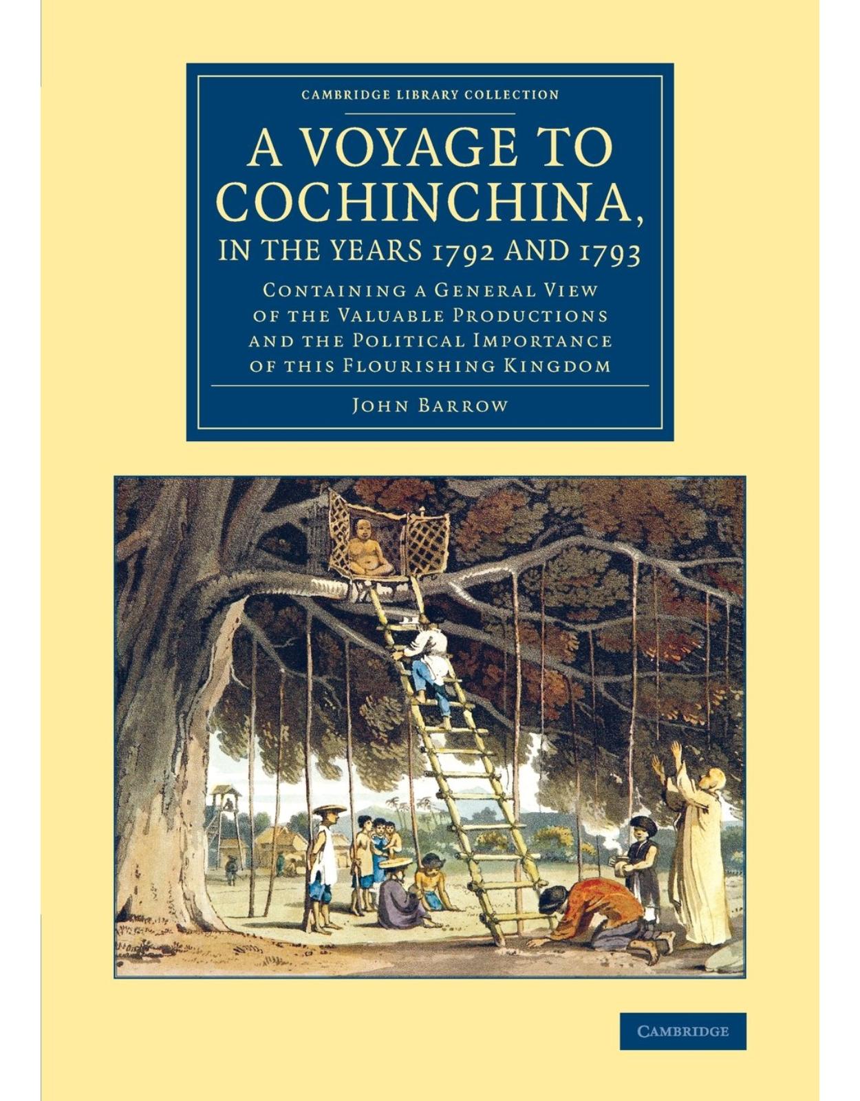 A Voyage to Cochinchina, in the Years 1792 and 1793: Containing a General View of the Valuable Productions and the Political Importance of This ... Collection - Travel and Exploration in Asia)