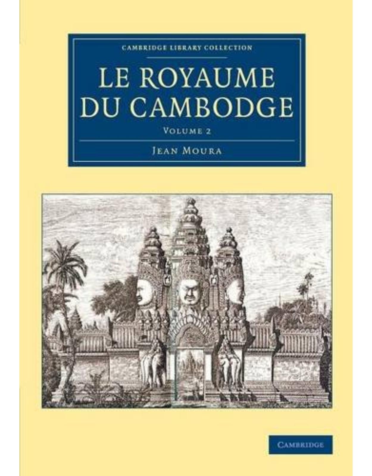 Le Royaume du Cambodge: Volume 2 (Cambridge Library Collection - East and South-East Asian History)