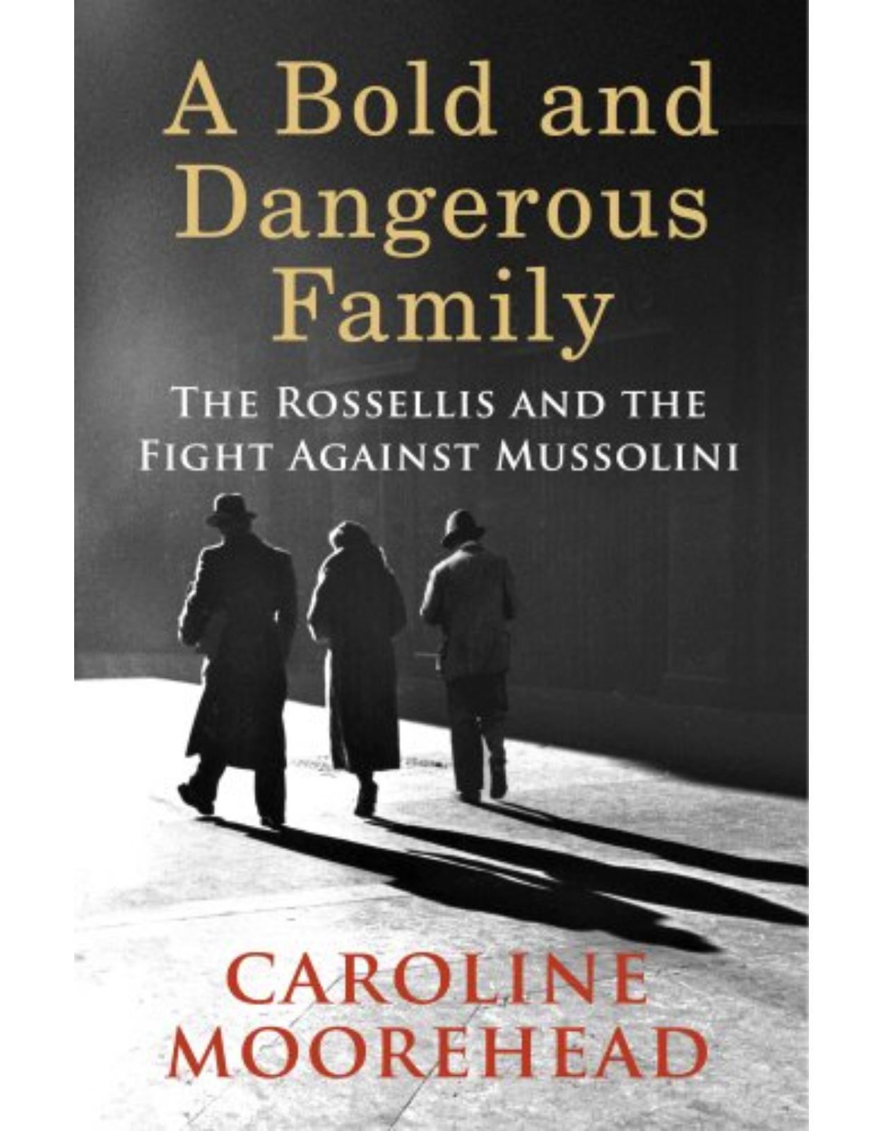 A Bold and Dangerous Family: The Rossellis and the Fight Against Mussolini