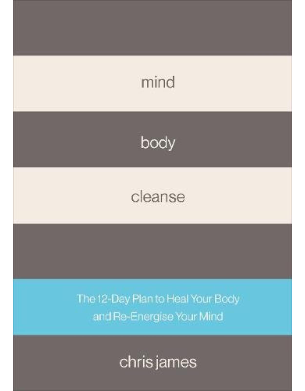 Mind Body Cleanse: The 12 Day Plan to Heal Your Body and Re-Energise Your Mind