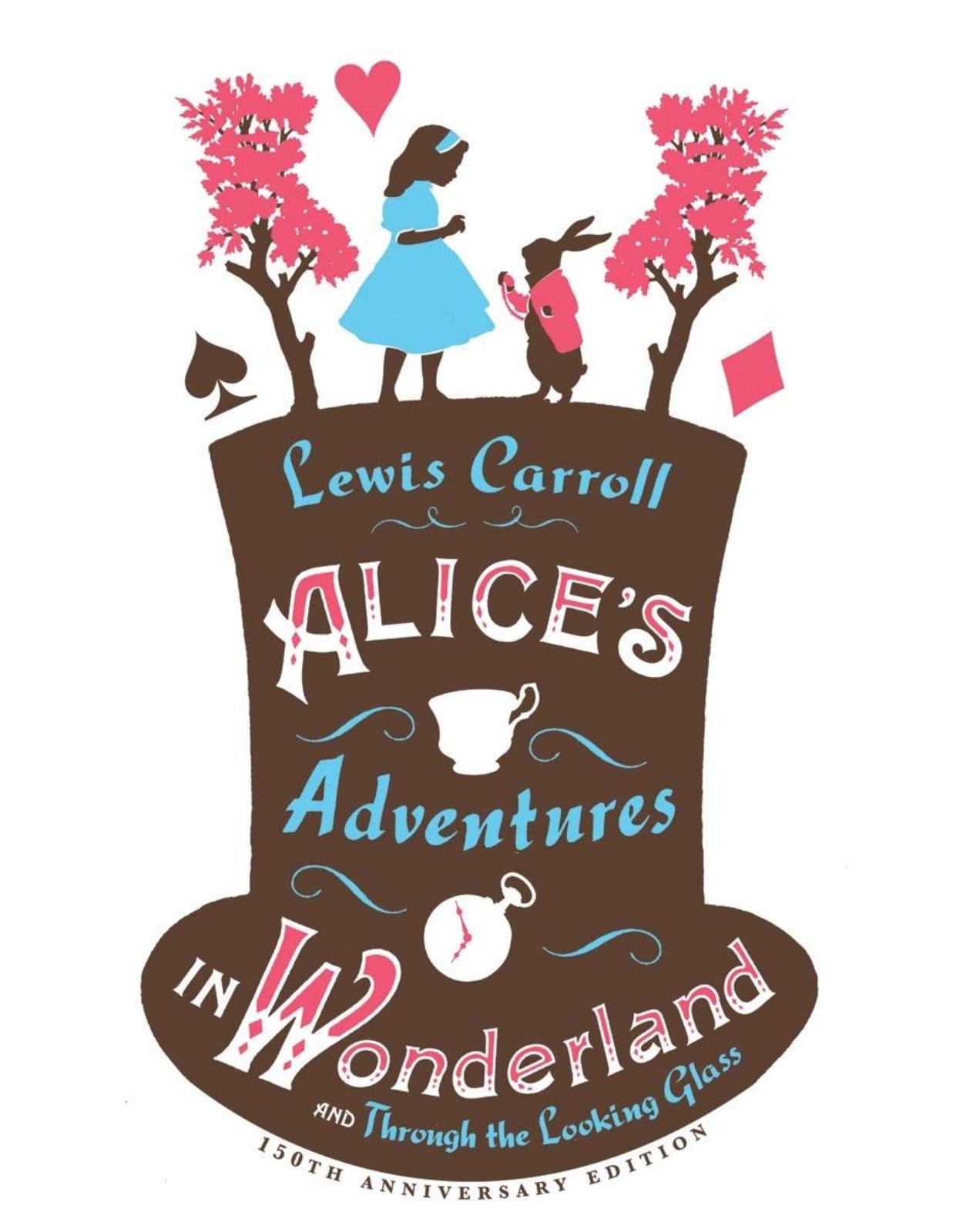 Alice s Adventures in Wonderland, Through the Looking Glass and Alice s Adventures Under Ground