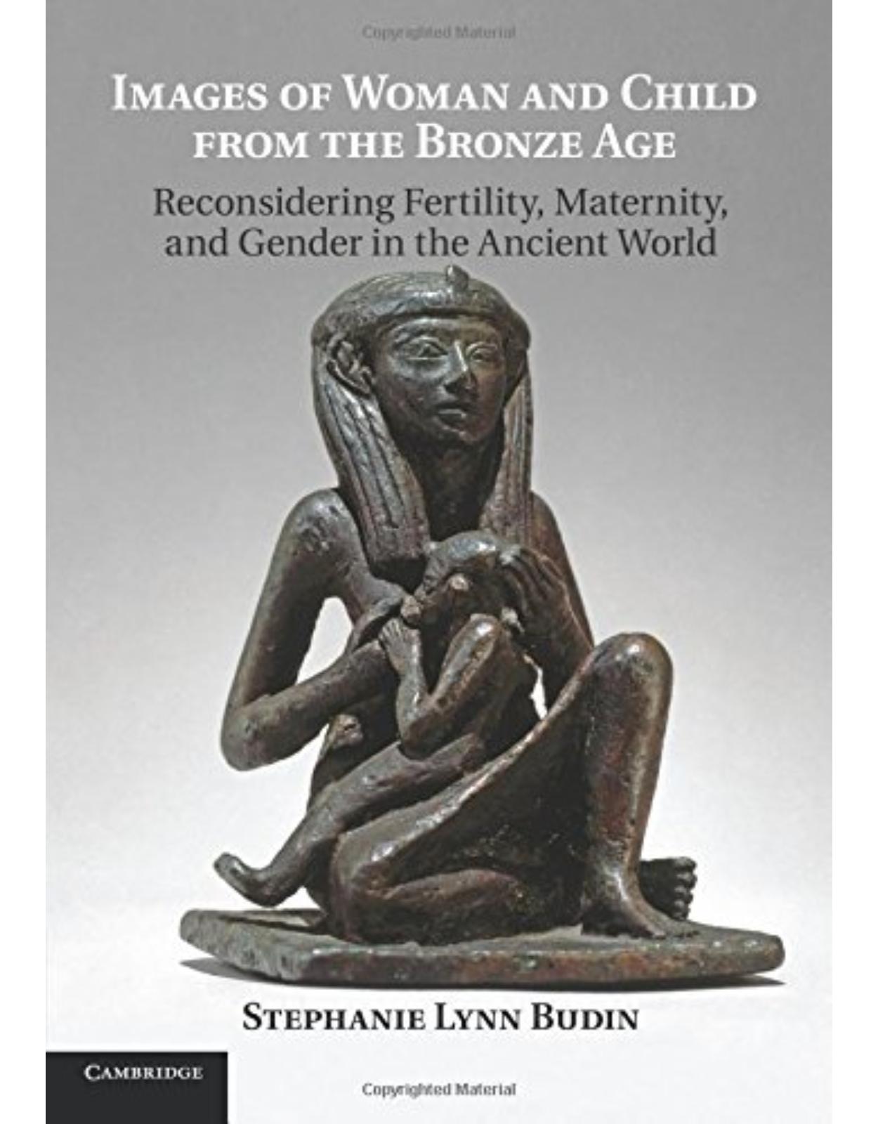 Images of Woman and Child from the Bronze Age: Reconsidering Fertility, Maternity, and Gender in the Ancient World