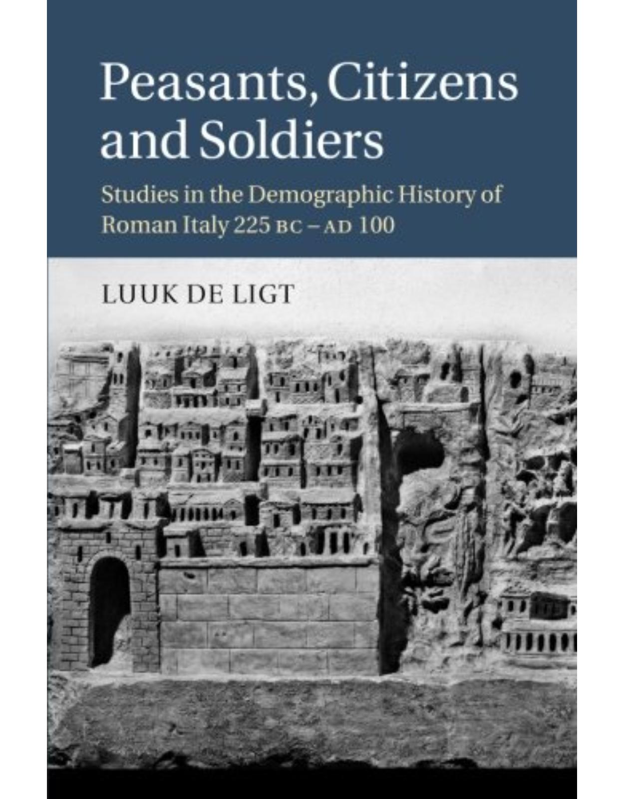 Peasants, Citizens and Soldiers: Studies in the Demographic History of Roman Italy 225 BC-AD 100