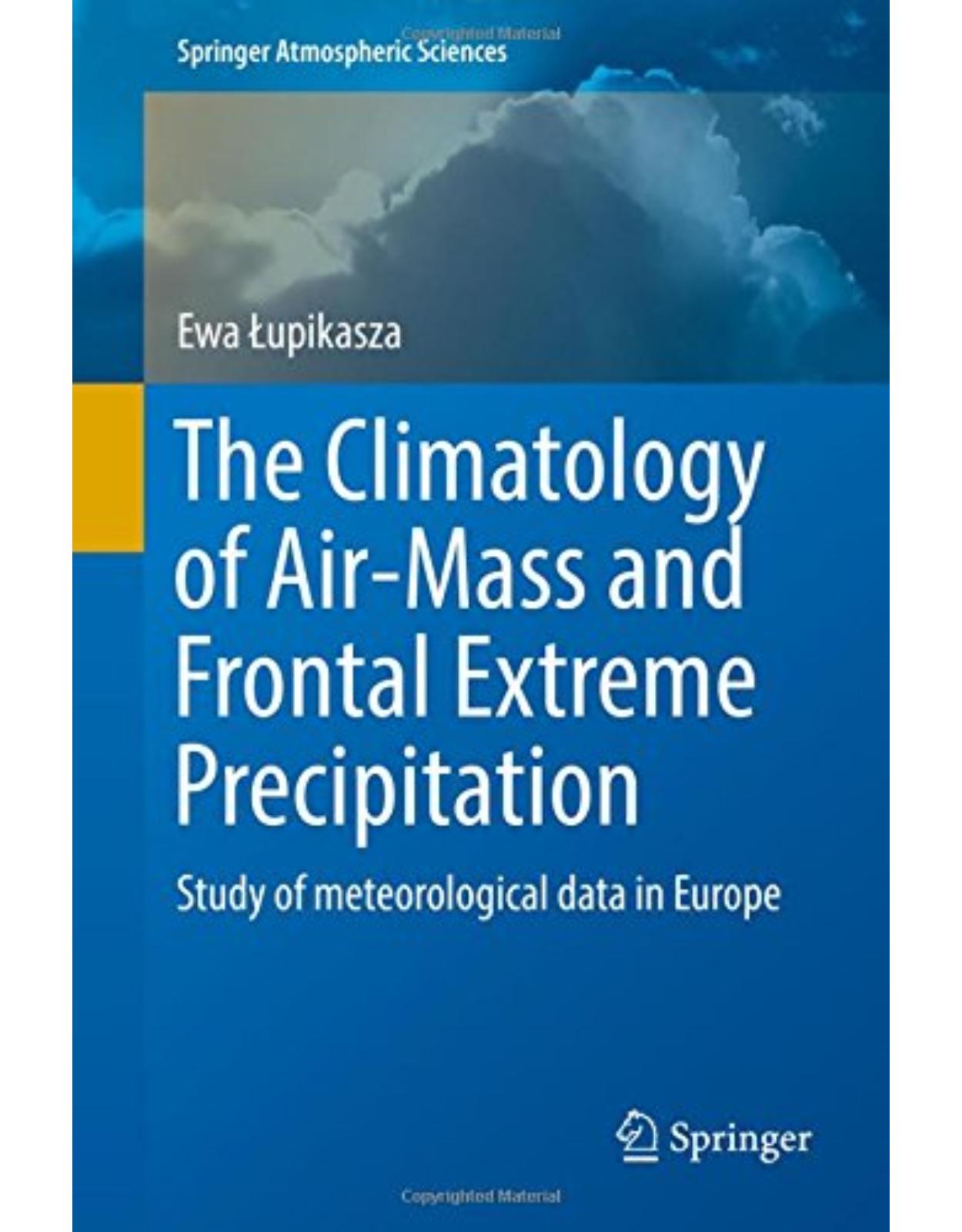 The Climatology of Air-Mass and Frontal Extreme Precipitation: Study of meteorological data in Europe (Springer Atmospheric Sciences) 