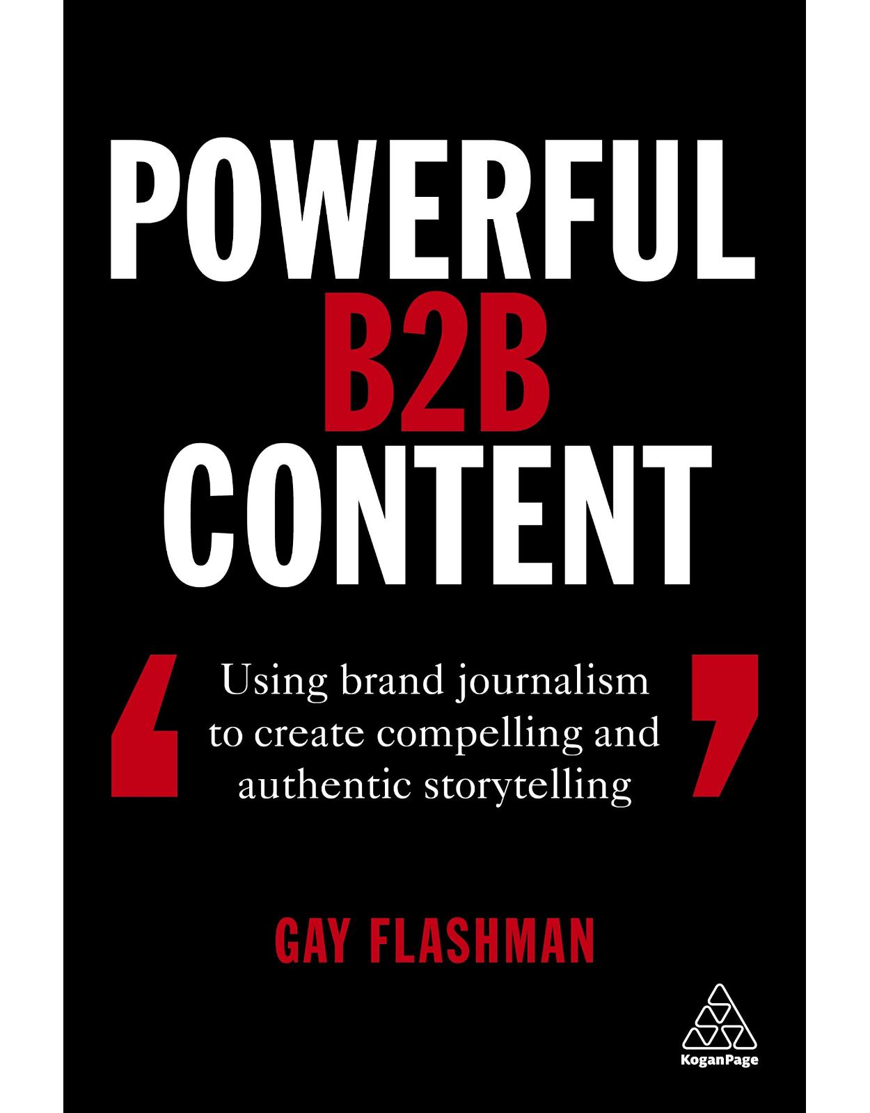 Powerful B2B Content: Using Brand Journalism to Create Compelling and Authentic Storytelling