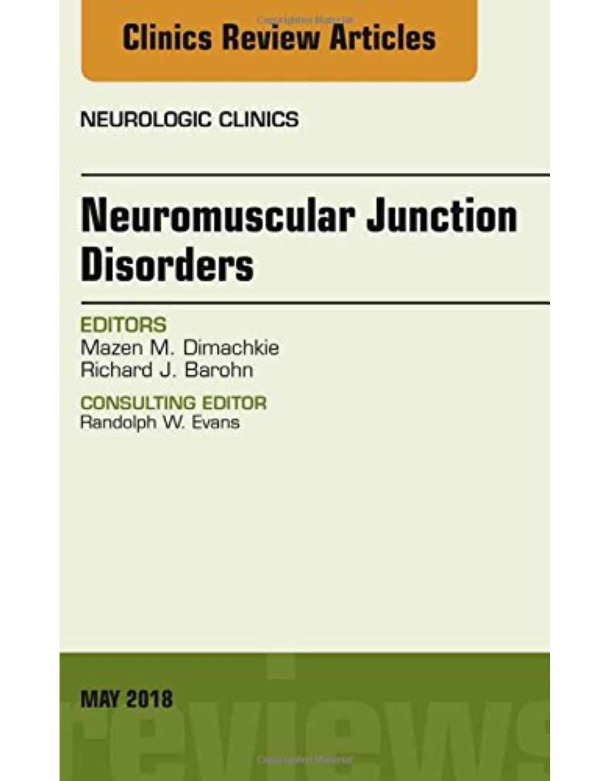 Neuromuscular Junction Disorders, An Issue of Neurologic Clinics, Volume 36-2