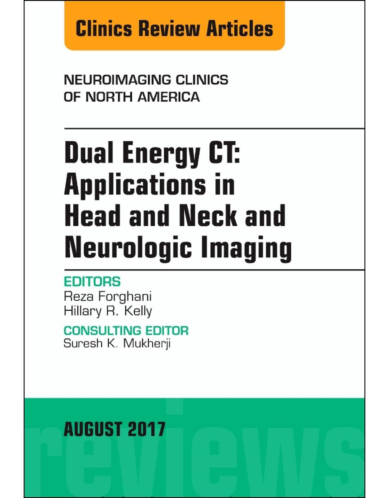 Dual Energy CT: Applications in Head and Neck and Neurologic Imaging, An Issue of Neuroimaging Clinics of North America, Volume 27-3