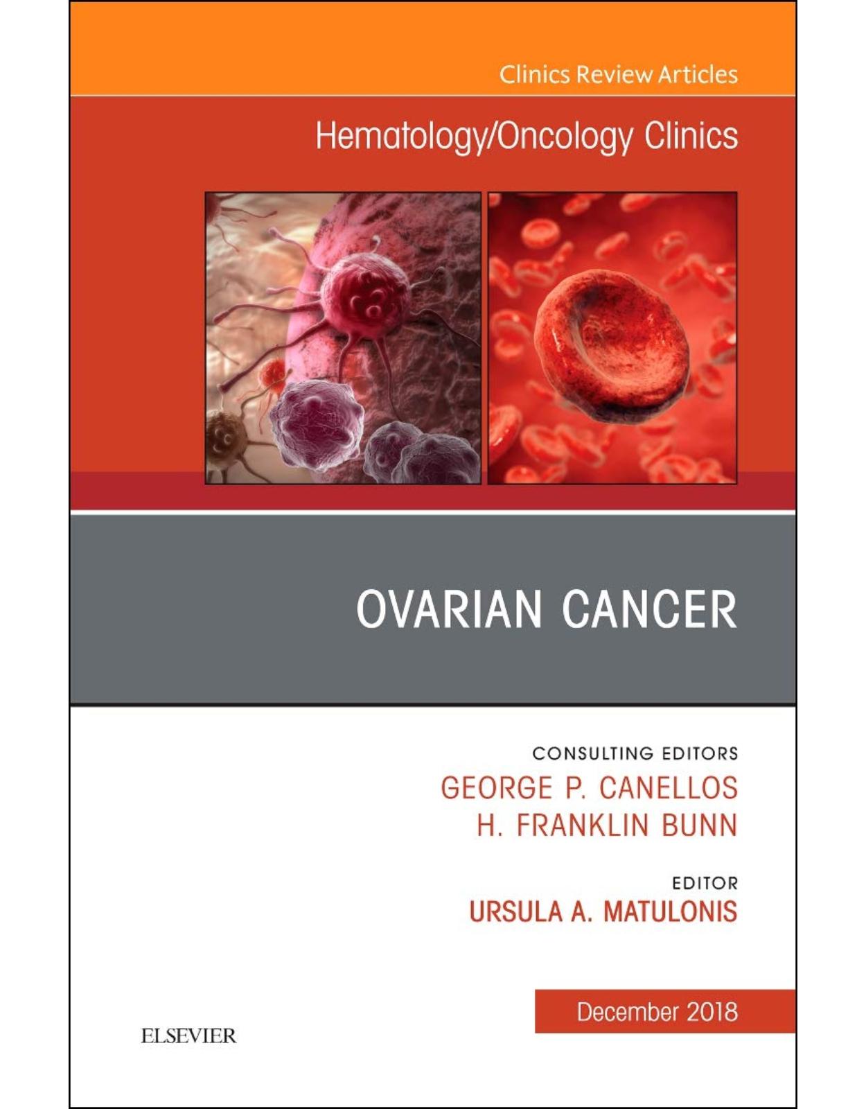 Ovarian Cancer, An Issue of Hematology/Oncology Clinics of North America, Volume 32-6