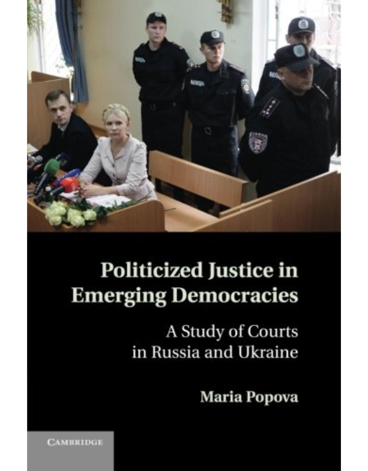 Politicized Justice in Emerging Democracies: A Study of Courts in Russia and Ukraine